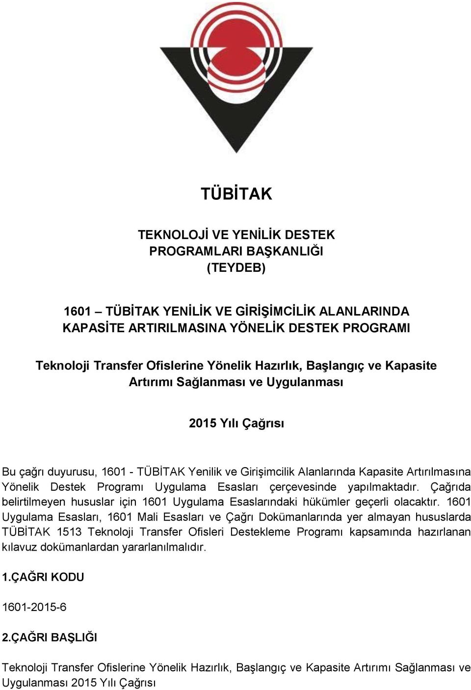 Destek Programı Uygulama Esasları çerçevesinde yapılmaktadır. Çağrıda belirtilmeyen hususlar için 1601 Uygulama Esaslarındaki hükümler geçerli olacaktır.