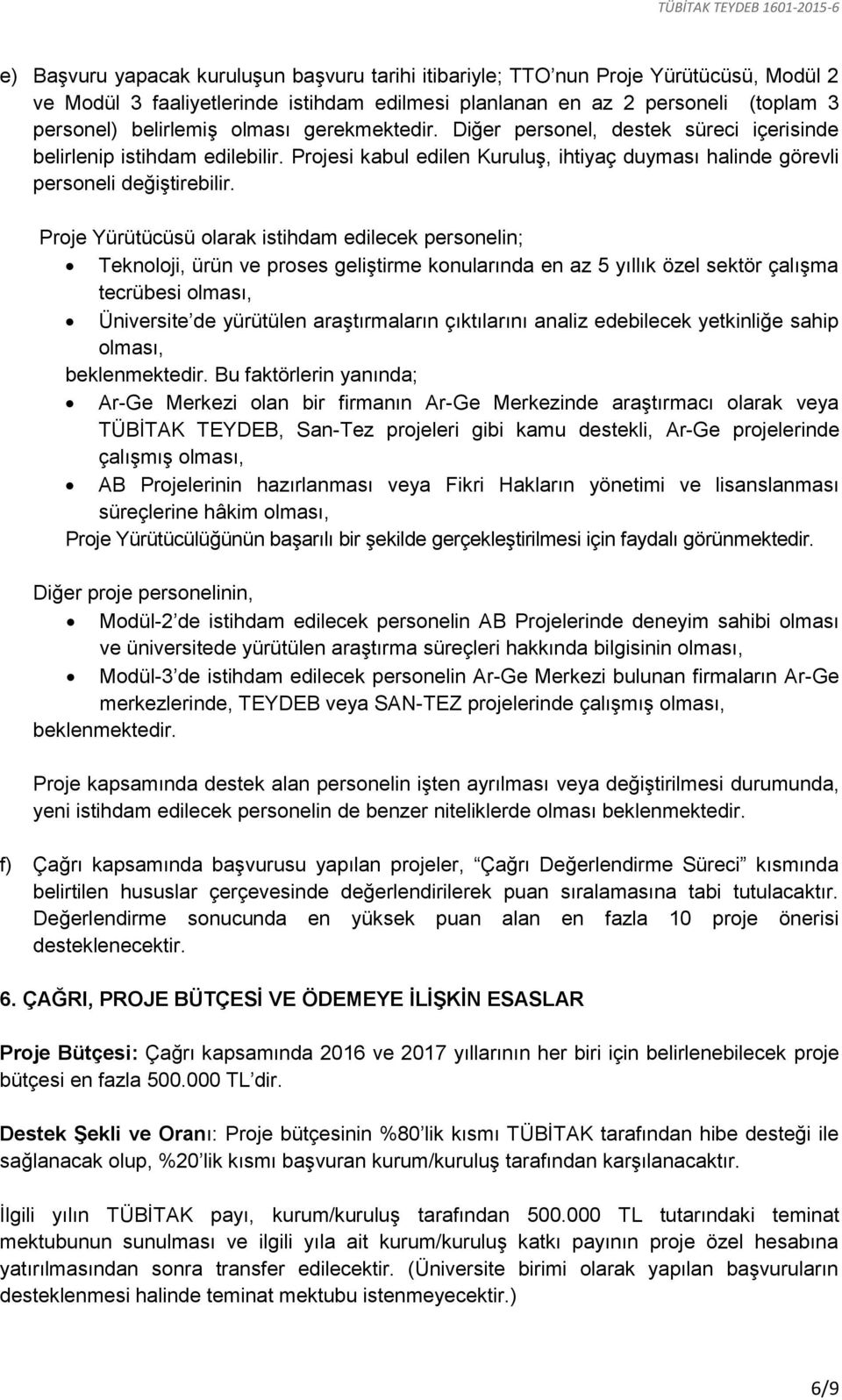 Proje Yürütücüsü olarak istihdam edilecek personelin; Teknoloji, ürün ve proses geliştirme konularında en az 5 yıllık özel sektör çalışma tecrübesi olması, Üniversite de yürütülen araştırmaların