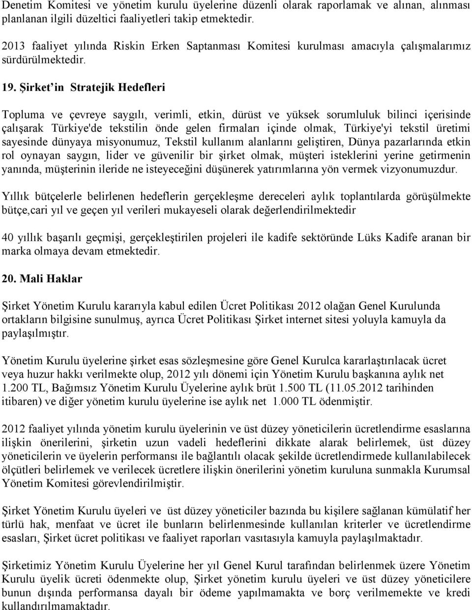 Şirket in Stratejik Hedefleri Topluma ve çevreye saygılı, verimli, etkin, dürüst ve yüksek sorumluluk bilinci içerisinde çalışarak Türkiye'de tekstilin önde gelen firmaları içinde olmak, Türkiye'yi