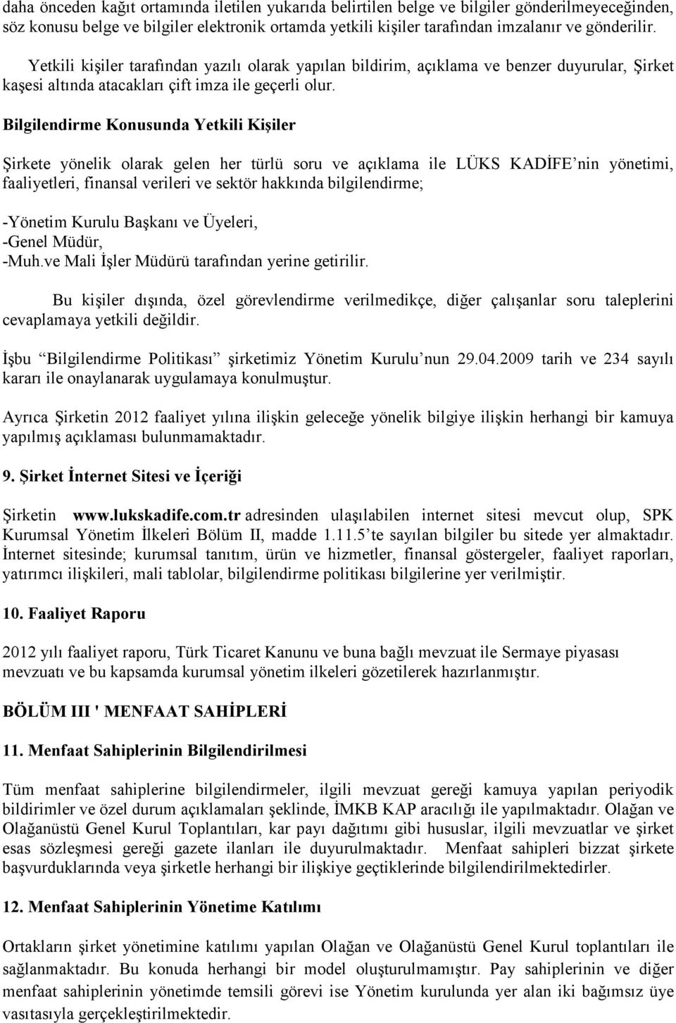 Bilgilendirme Konusunda Yetkili Kişiler Şirkete yönelik olarak gelen her türlü soru ve açıklama ile LÜKS KADĐFE nin yönetimi, faaliyetleri, finansal verileri ve sektör hakkında bilgilendirme;