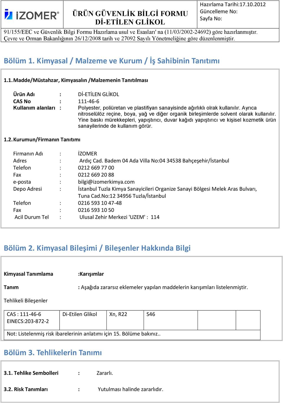 Yine baskı mürekkepleri, yapıştırıcı, duvar kağıdı yapıştırıcı ve kişisel kozmetik ürün sanayilerinde de kullanım görür. 1.2. Kurumun/Firmanın Tanıtımı Firmanın Adı : İZOMER Adres : Ardıç Cad.