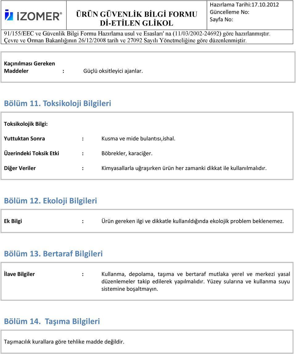 Ekoloji Bilgileri Ek Bilgi : Ürün gereken ilgi ve dikkatle kullanıldığında ekolojik problem beklenemez. Bölüm 13.