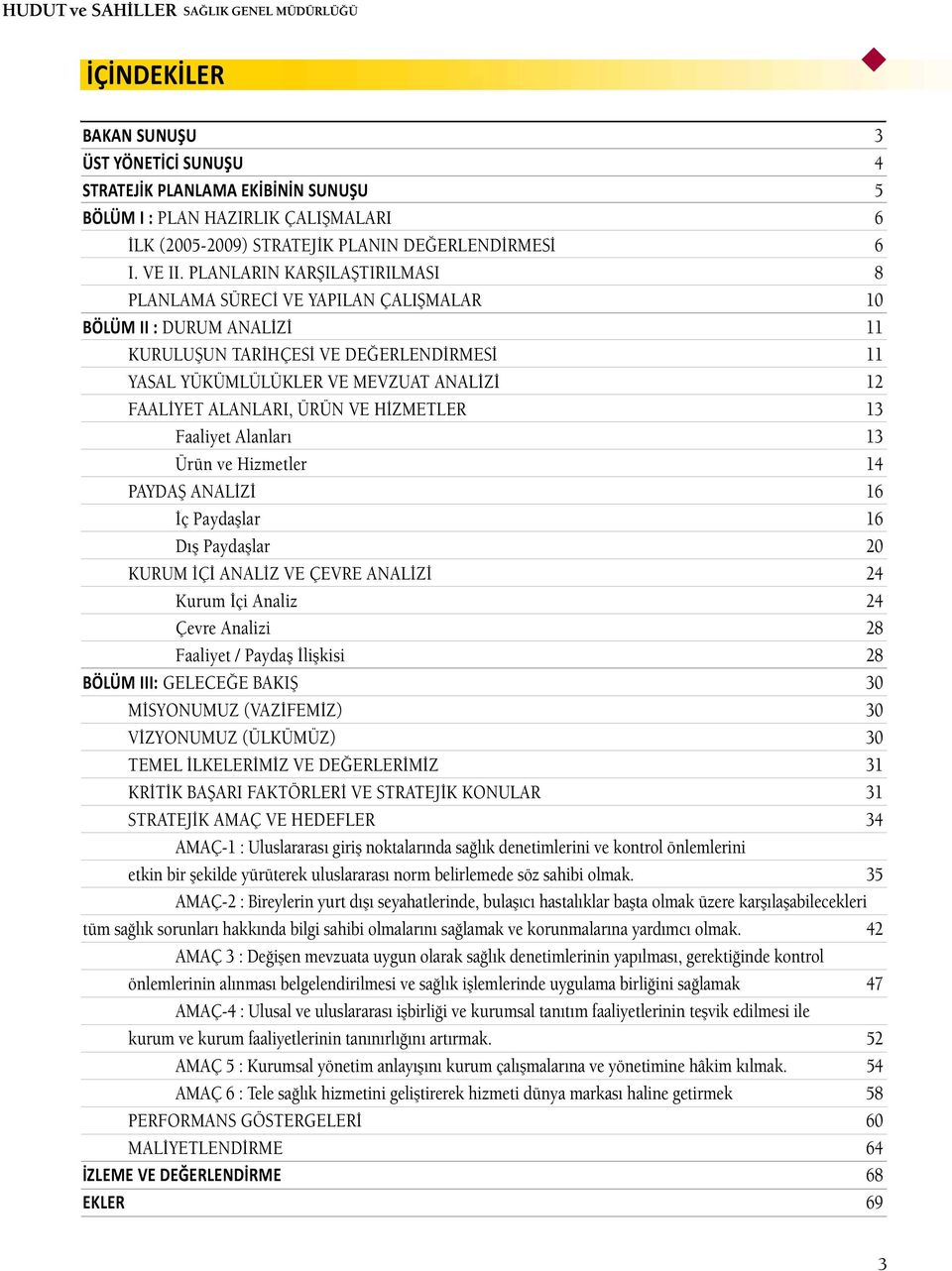 ALANLARI, ÜRÜN VE HİZMETLER 13 Faaliyet Alanları 13 Ürün ve Hizmetler 14 PAYDAŞ ANALİZİ 16 İç Paydaşlar 16 Dış Paydaşlar 20 KURUM İÇİ ANALİZ VE ÇEVRE ANALİZİ 24 Kurum İçi Analiz 24 Çevre Analizi 28