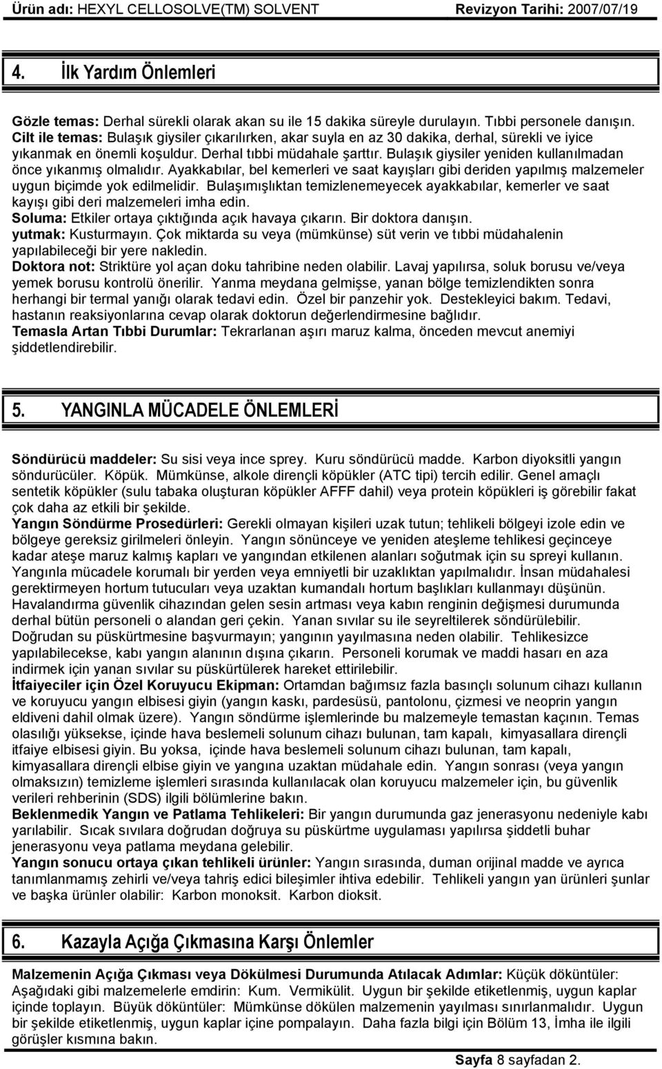 Bulaşık giysiler yeniden kullanılmadan önce yıkanmış olmalıdır. Ayakkabılar, bel kemerleri ve saat kayışları gibi deriden yapılmış malzemeler uygun biçimde yok edilmelidir.