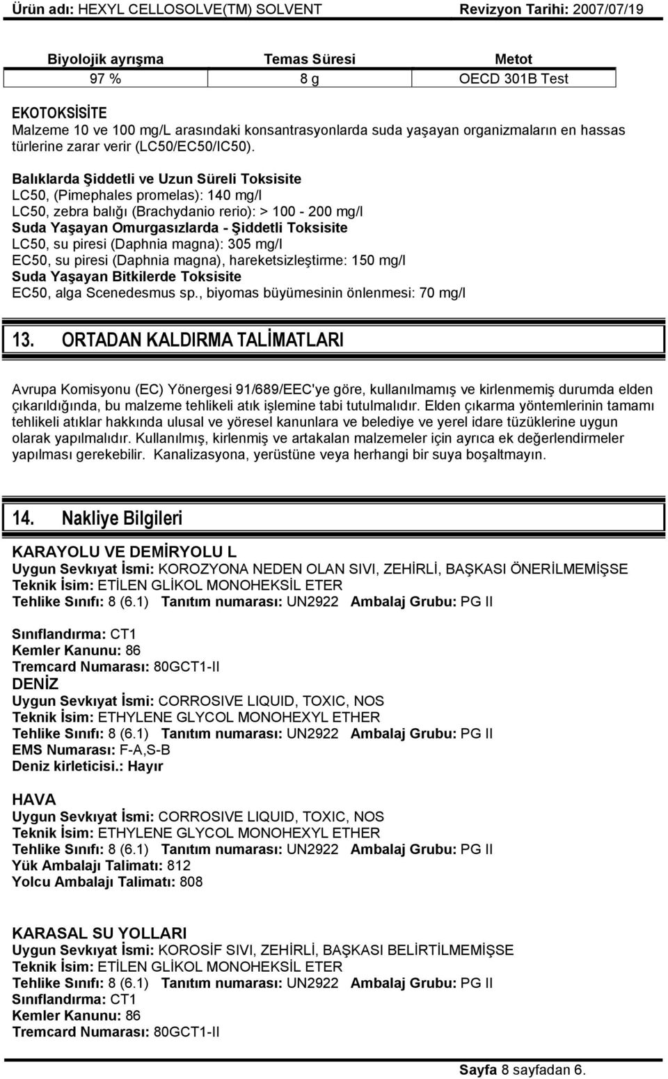 Balıklarda Şiddetli ve Uzun Süreli Toksisite LC50, (Pimephales promelas): 140 mg/l LC50, zebra balığı (Brachydanio rerio): > 100-200 mg/l Suda Yaşayan Omurgasızlarda - Şiddetli Toksisite LC50, su