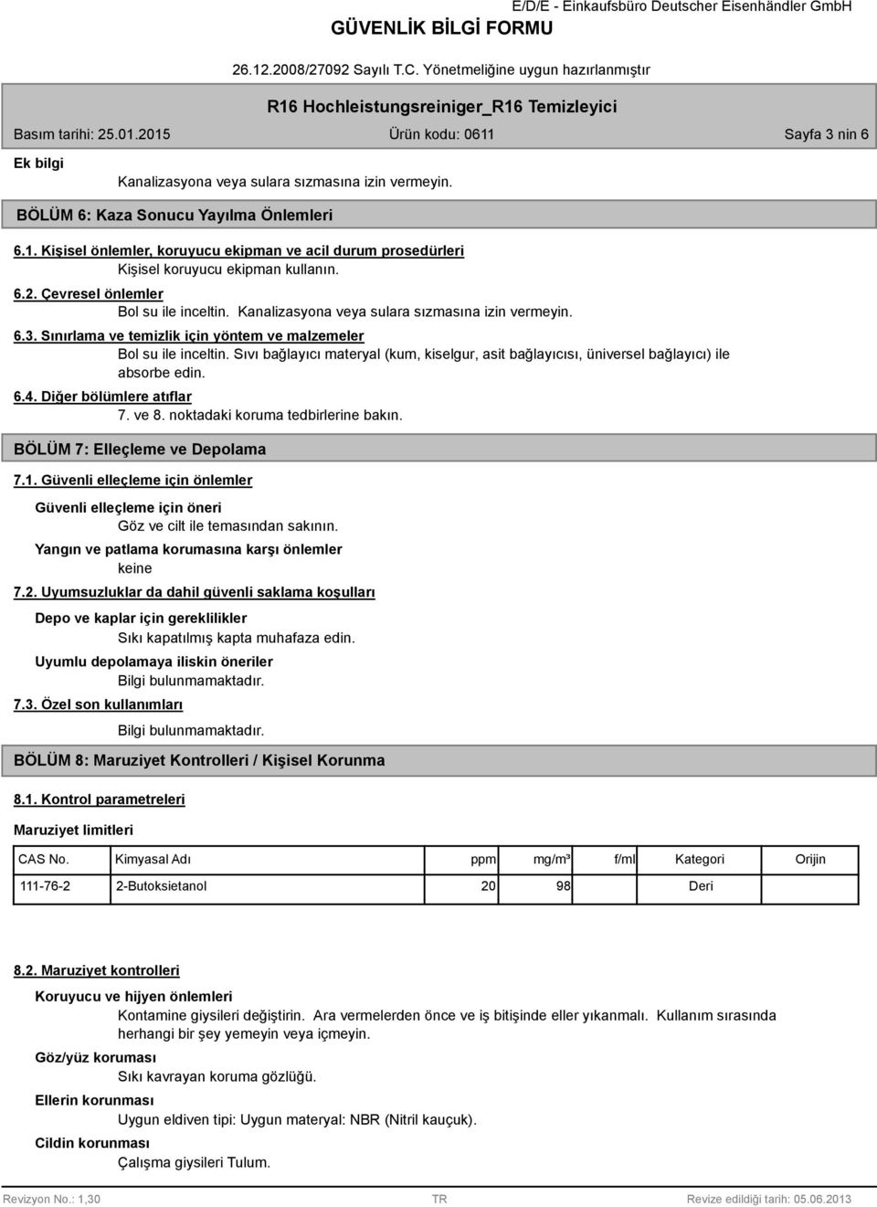 Sınırlama ve temizlik için yöntem ve malzemeler Bol su ile inceltin. Sıvı bağlayıcı materyal (kum, kiselgur, asit bağlayıcısı, üniversel bağlayıcı) ile absorbe edin. 6.4. Diğer bölümlere atıflar 7.