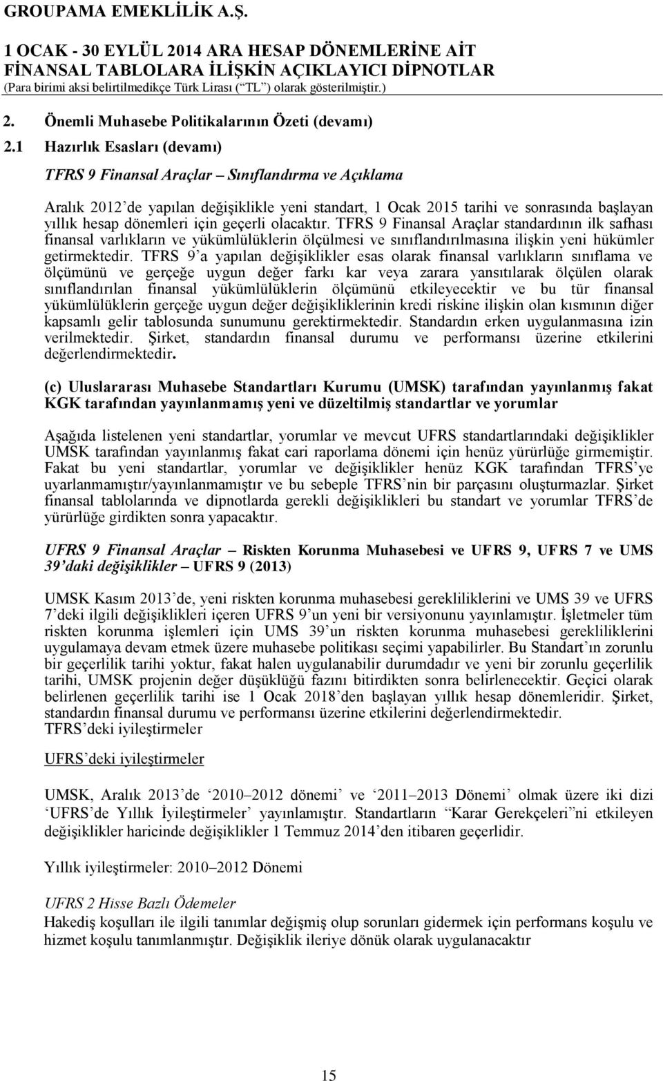 geçerli olacaktır. TFRS 9 Finansal Araçlar standardının ilk safhası finansal varlıkların ve yükümlülüklerin ölçülmesi ve sınıflandırılmasına ilişkin yeni hükümler getirmektedir.