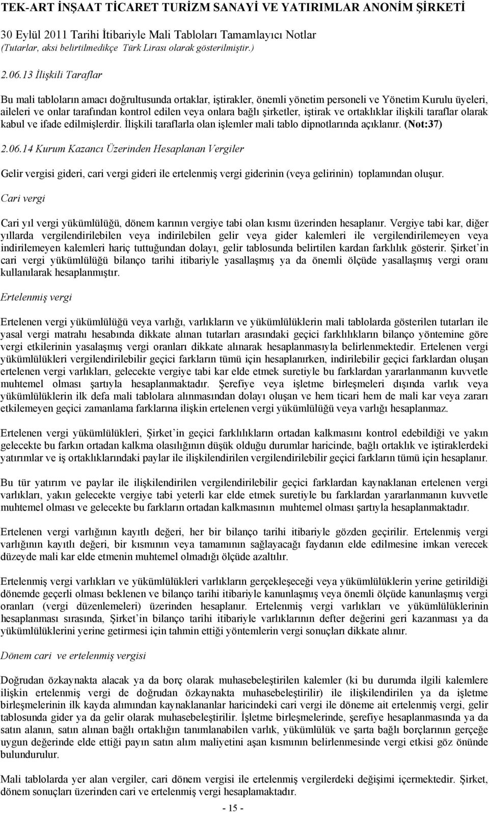 14 Kurum Kazancı Üzerinden Hesaplanan Vergiler Gelir vergisi gideri, cari vergi gideri ile ertelenmiş vergi giderinin (veya gelirinin) toplamından oluşur.