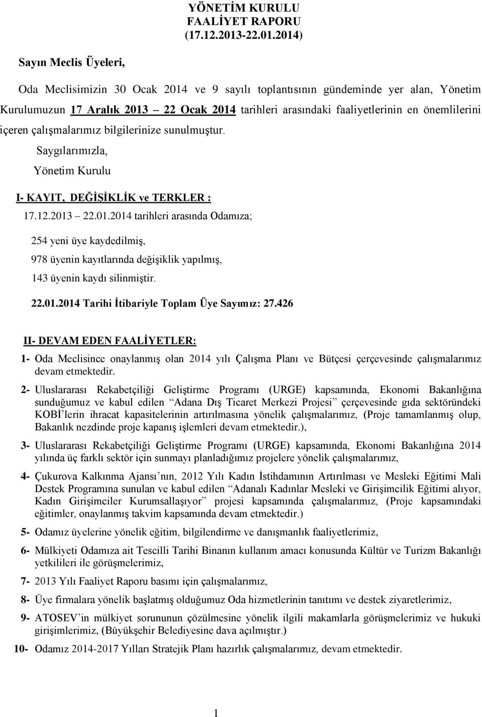 2014) Sayın Meclis Üyeleri, Oda Meclisimizin 30 Ocak 2014 ve 9 sayılı toplantısının gündeminde yer alan, Yönetim Kurulumuzun 17 Aralık 2013 22 Ocak 2014 tarihleri arasındaki faaliyetlerinin en