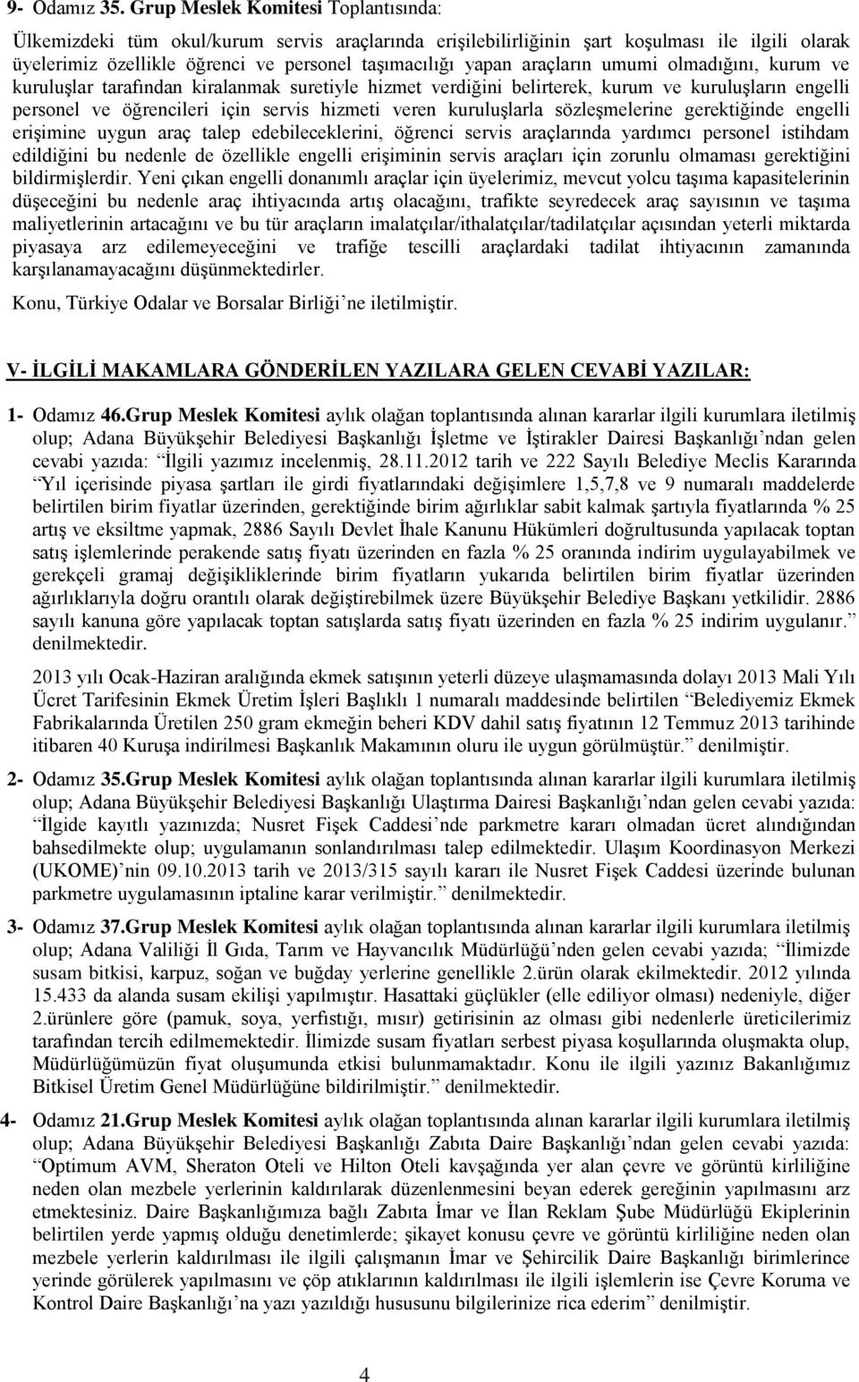 araçların umumi olmadığını, kurum ve kuruluşlar tarafından kiralanmak suretiyle hizmet verdiğini belirterek, kurum ve kuruluşların engelli personel ve öğrencileri için servis hizmeti veren