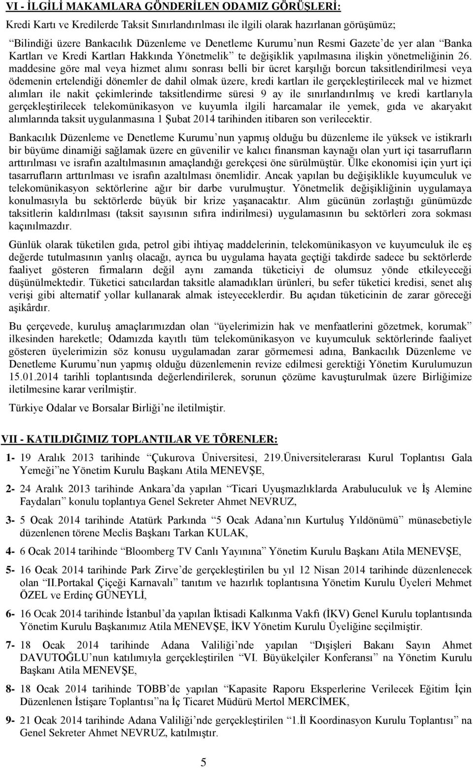 maddesine göre mal veya hizmet alımı sonrası belli bir ücret karşılığı borcun taksitlendirilmesi veya ödemenin ertelendiği dönemler de dahil olmak üzere, kredi kartları ile gerçekleştirilecek mal ve