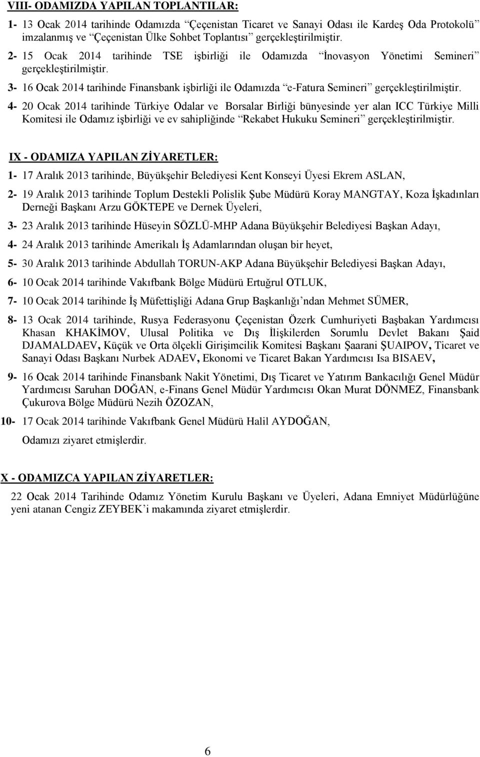 4-20 Ocak 2014 tarihinde Türkiye Odalar ve Borsalar Birliği bünyesinde yer alan ICC Türkiye Milli Komitesi ile Odamız işbirliği ve ev sahipliğinde Rekabet Hukuku Semineri gerçekleştirilmiştir.