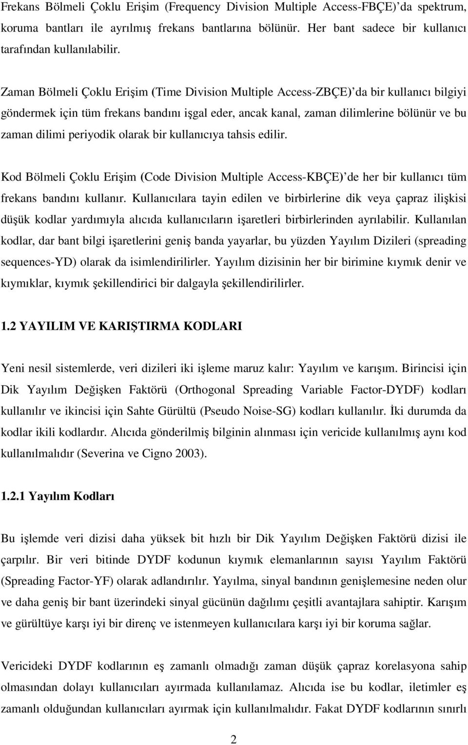 ullanııya tahsis edilir. Kod Bölmeli Çolu rişim (Code Division Multiple Aess-KBÇ) de her ir ullanıı tüm freans andını ullanır.