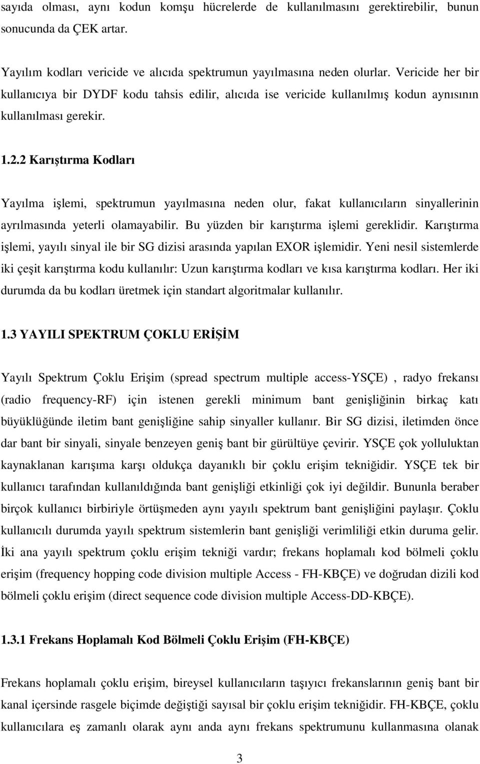 .. Karıştırma Kodları Yayılma işlemi, spetrumun yayılmasına neden olur, faat ullanııların sinyallerinin ayrılmasında yeterli olamayailir. Bu yüzden ir arıştırma işlemi gerelidir.