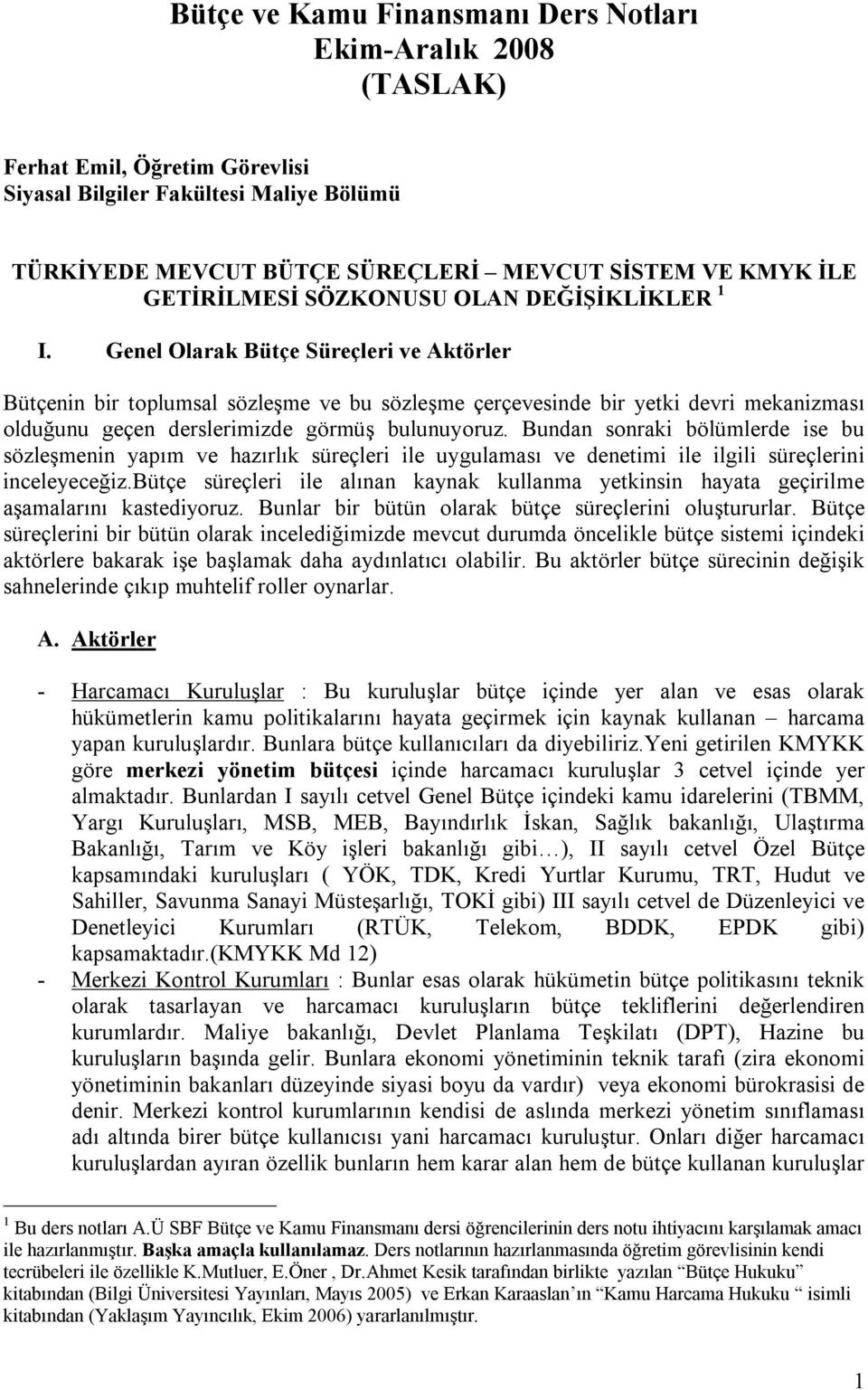 Genel Olarak Bütçe Süreçleri ve Aktörler Bütçenin bir toplumsal sözleşme ve bu sözleşme çerçevesinde bir yetki devri mekanizmasõ olduğunu geçen derslerimizde görmüş bulunuyoruz.