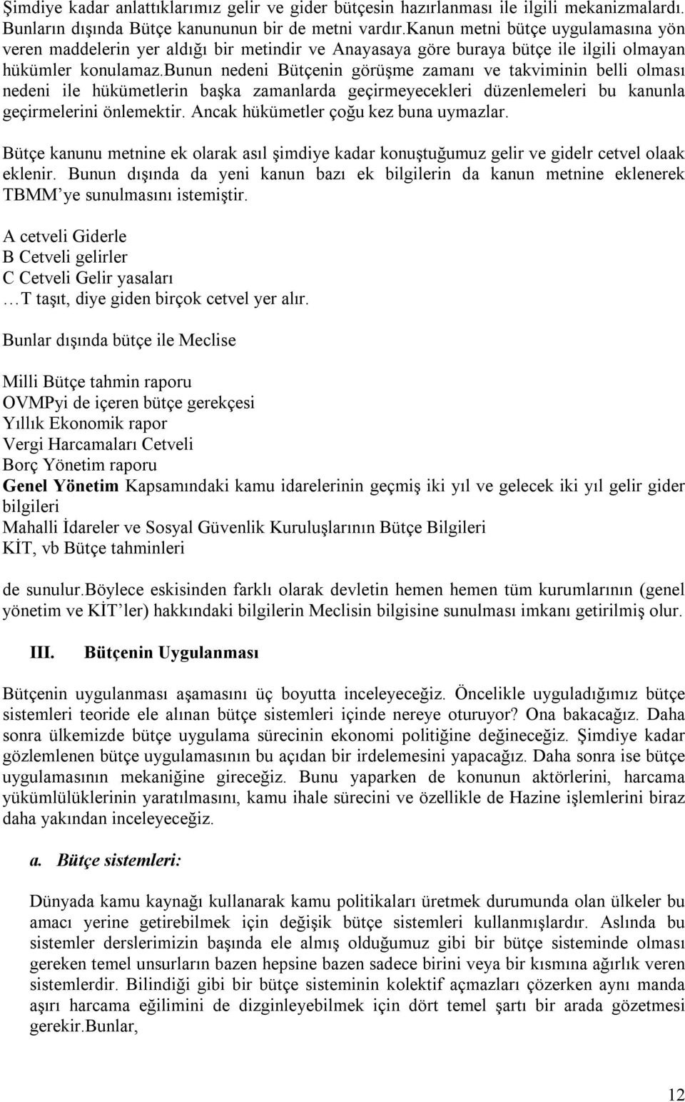 bunun nedeni Bütçenin görüşme zamanõ ve takviminin belli olmasõ nedeni ile hükümetlerin başka zamanlarda geçirmeyecekleri düzenlemeleri bu kanunla geçirmelerini önlemektir.