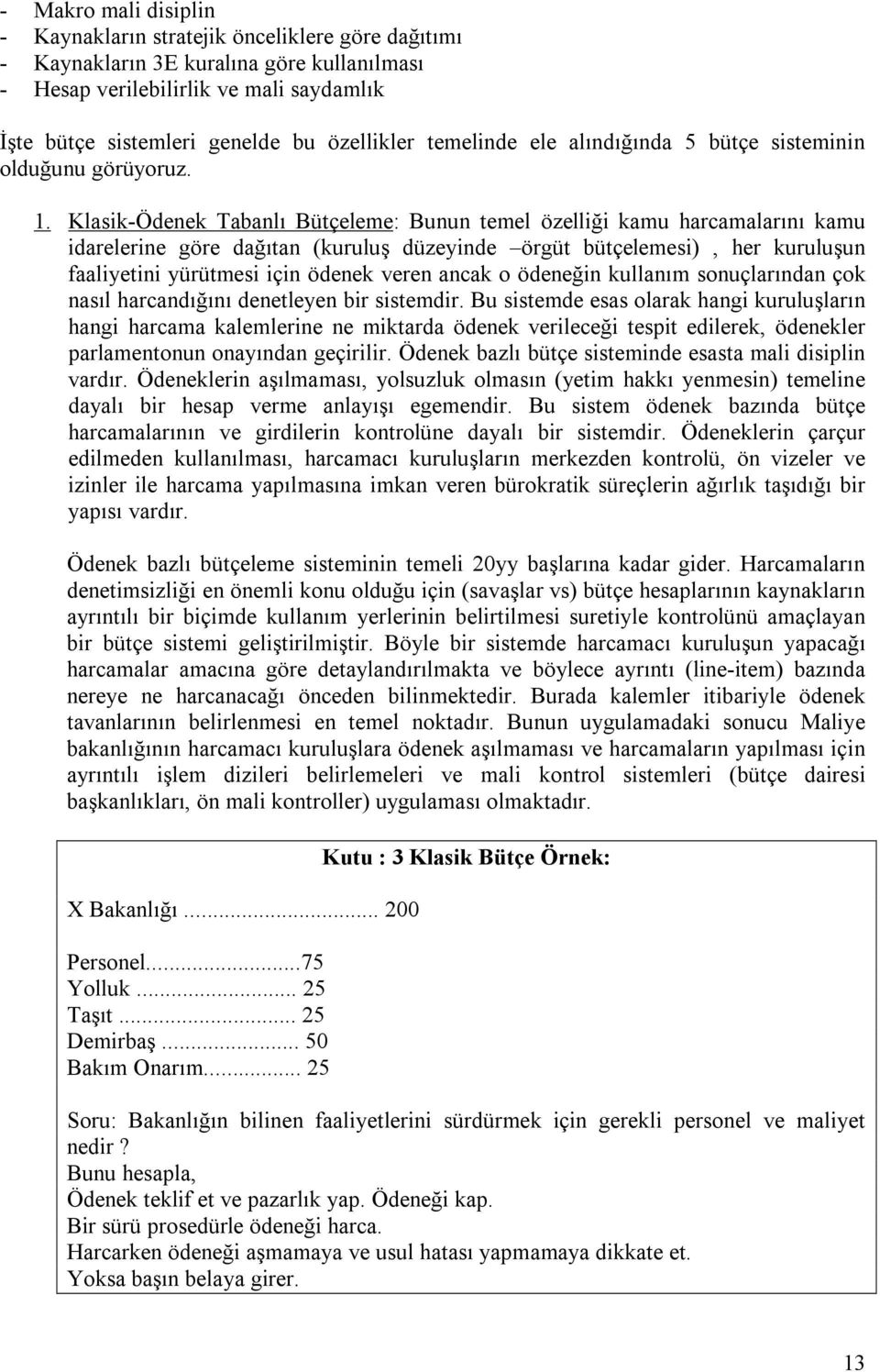 Klasik-Ödenek Tabanlõ Bütçeleme: Bunun temel özelliği kamu harcamalarõnõ kamu idarelerine göre dağõtan (kuruluş düzeyinde örgüt bütçelemesi), her kuruluşun faaliyetini yürütmesi için ödenek veren