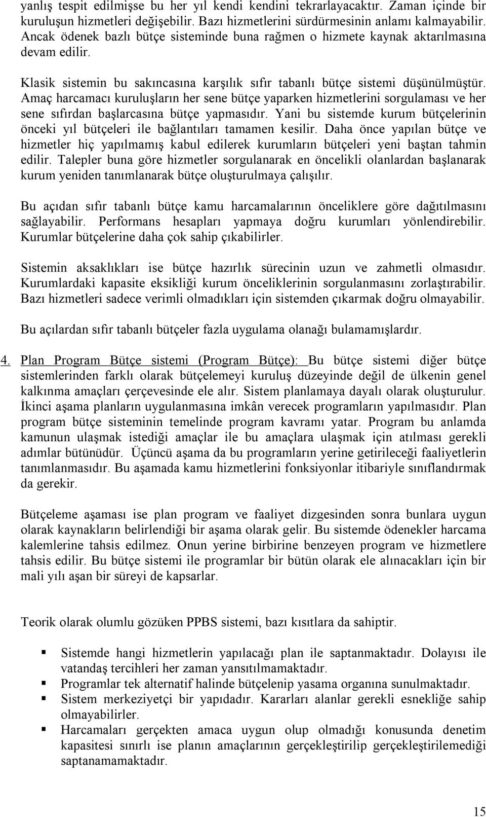 Amaç harcamacõ kuruluşlarõn her sene bütçe yaparken hizmetlerini sorgulamasõ ve her sene sõfõrdan başlarcasõna bütçe yapmasõdõr.