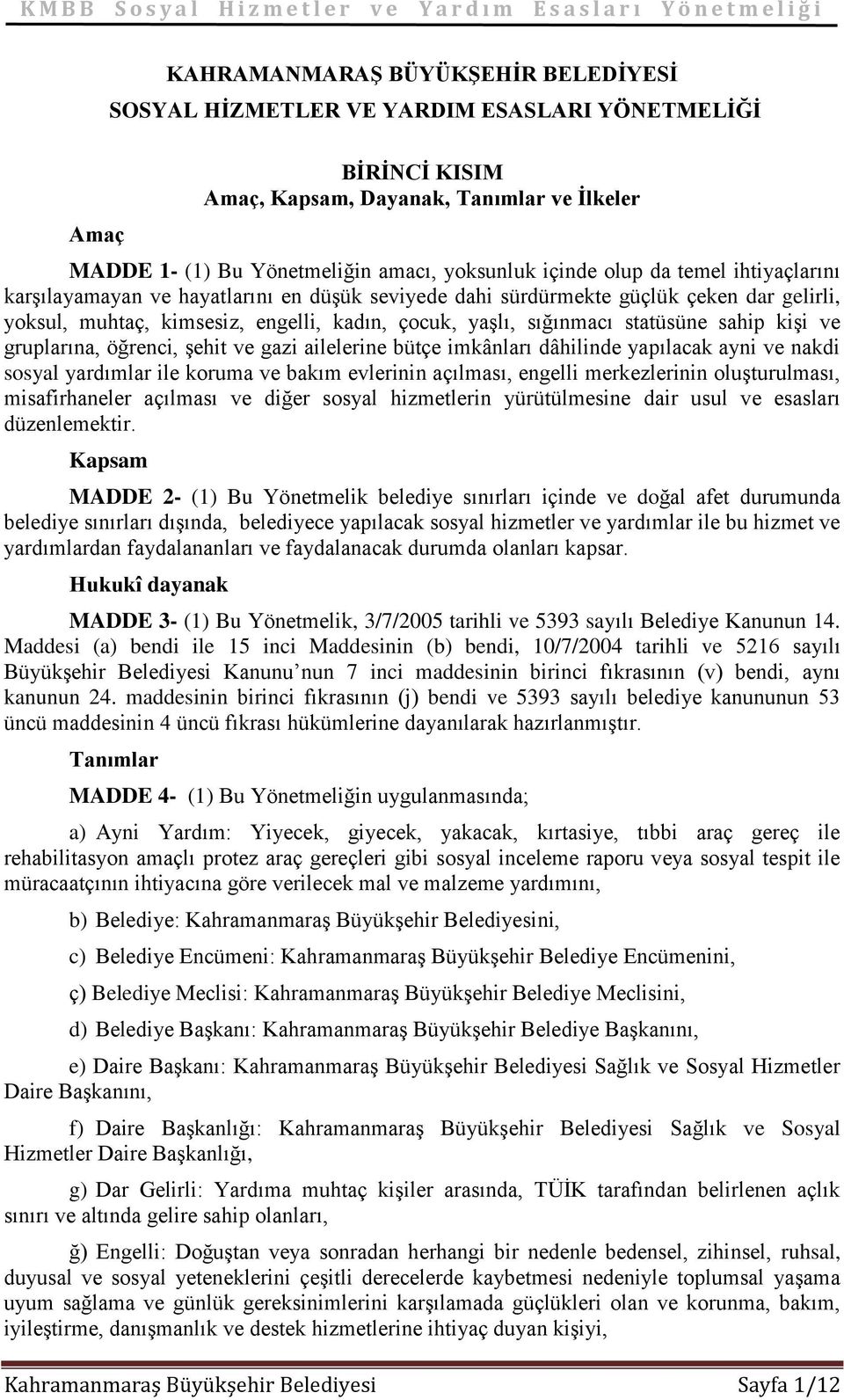 sahip kişi ve gruplarına, öğrenci, şehit ve gazi ailelerine bütçe imkânları dâhilinde yapılacak ayni ve nakdi sosyal yardımlar ile koruma ve bakım evlerinin açılması, engelli merkezlerinin