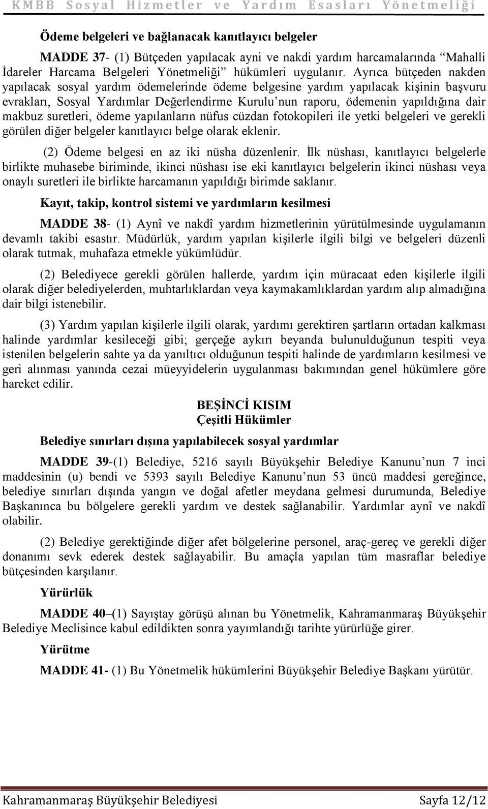 makbuz suretleri, ödeme yapılanların nüfus cüzdan fotokopileri ile yetki belgeleri ve gerekli görülen diğer belgeler kanıtlayıcı belge olarak eklenir. (2) Ödeme belgesi en az iki nüsha düzenlenir.