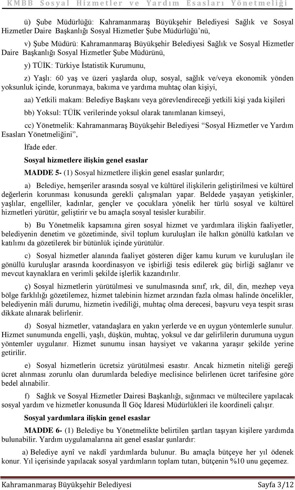 içinde, korunmaya, bakıma ve yardıma muhtaç olan kişiyi, aa) Yetkili makam: Belediye Başkanı veya görevlendireceği yetkili kişi yada kişileri bb) Yoksul: TÜİK verilerinde yoksul olarak tanımlanan