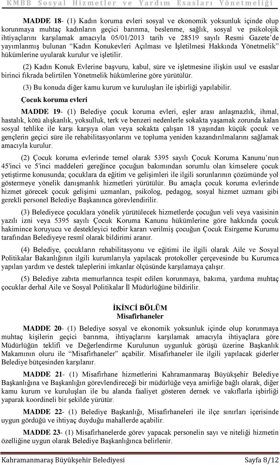 (2) Kadın Konuk Evlerine başvuru, kabul, süre ve işletmesine ilişkin usul ve esaslar birinci fıkrada belirtilen Yönetmelik hükümlerine göre yürütülür.