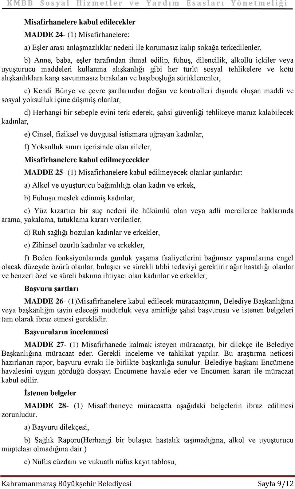 Bünye ve çevre şartlarından doğan ve kontrolleri dışında oluşan maddi ve sosyal yoksulluk içine düşmüş olanlar, d) Herhangi bir sebeple evini terk ederek, şahsi güvenliği tehlikeye maruz kalabilecek