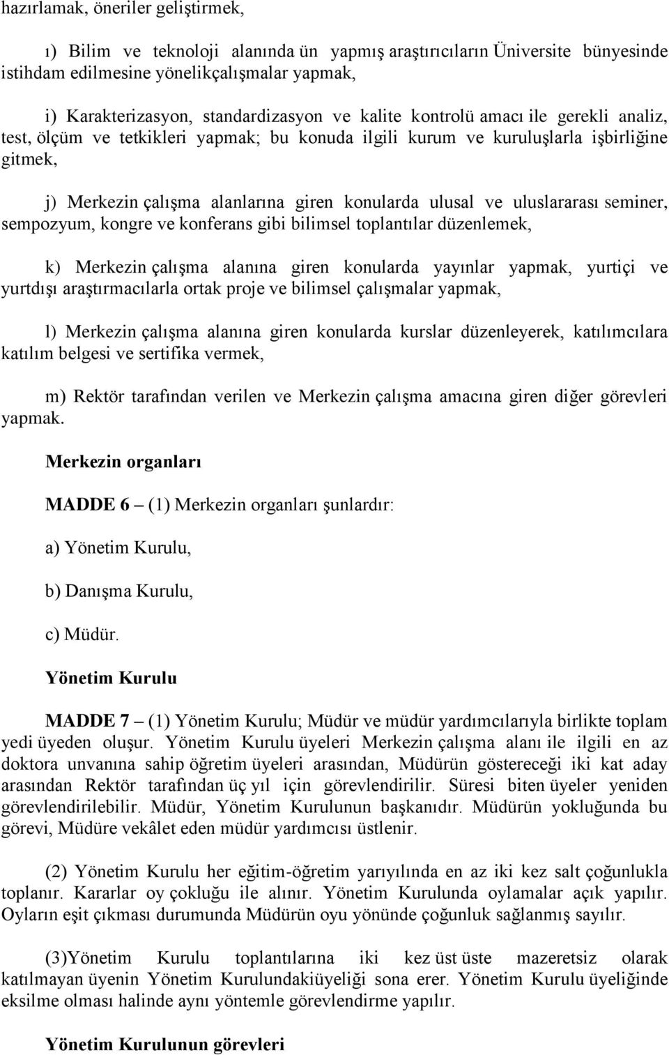 uluslararası seminer, sempozyum, kongre ve konferans gibi bilimsel toplantılar düzenlemek, k) Merkezin çalışma alanına giren konularda yayınlar yapmak, yurtiçi ve yurtdışı araştırmacılarla ortak