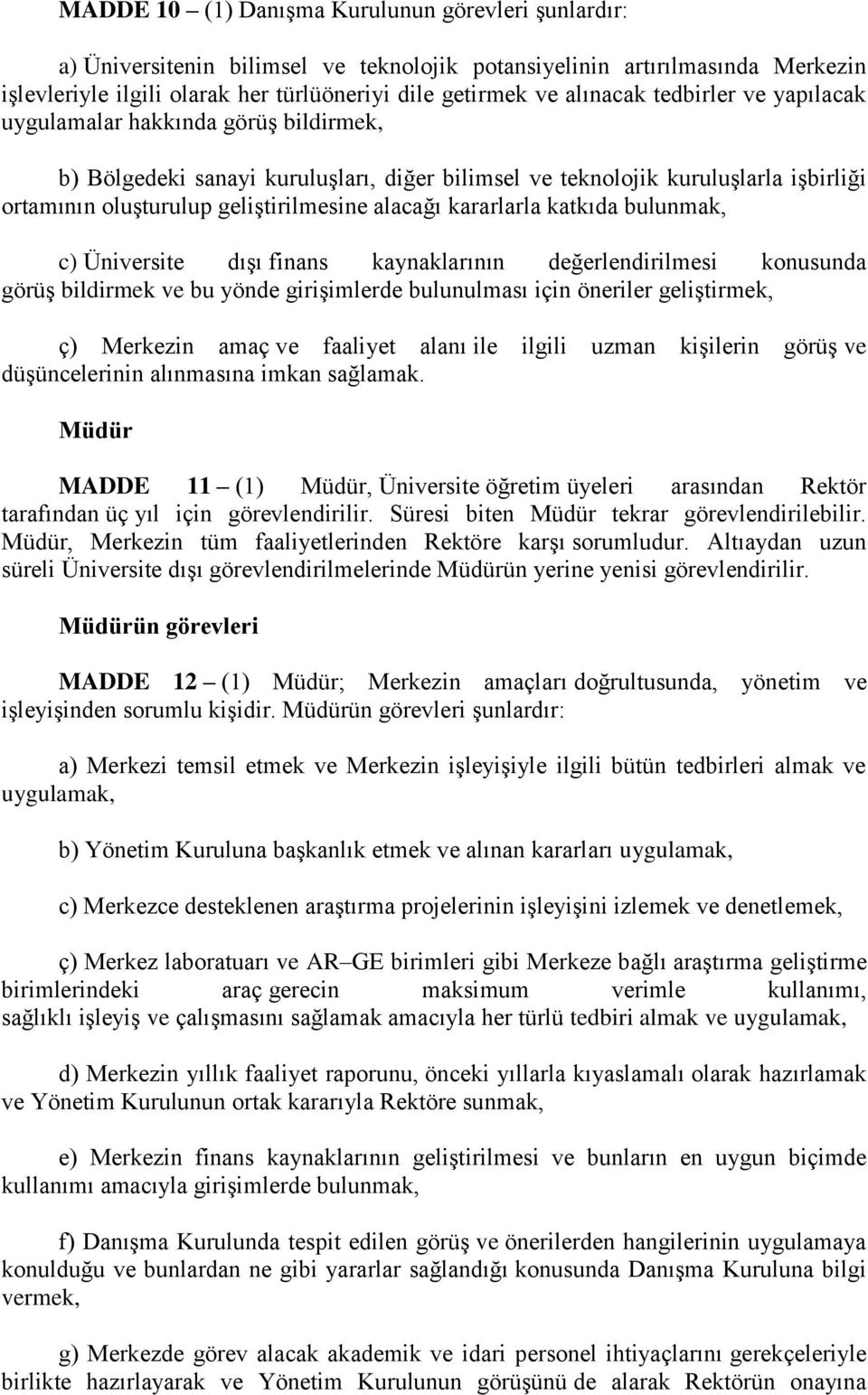 alacağı kararlarla katkıda bulunmak, c) Üniversite dışı finans kaynaklarının değerlendirilmesi konusunda görüş bildirmek ve bu yönde girişimlerde bulunulması için öneriler geliştirmek, ç) Merkezin