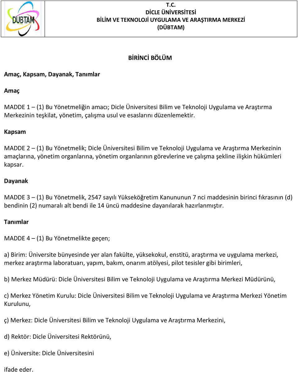 Kapsam MADDE 2 (1) Bu Yönetmelik; Dicle Üniversitesi Bilim ve Teknoloji Uygulama ve Araştırma Merkezinin amaçlarına, yönetim organlarına, yönetim organlarının görevlerine ve çalışma şekline ilişkin