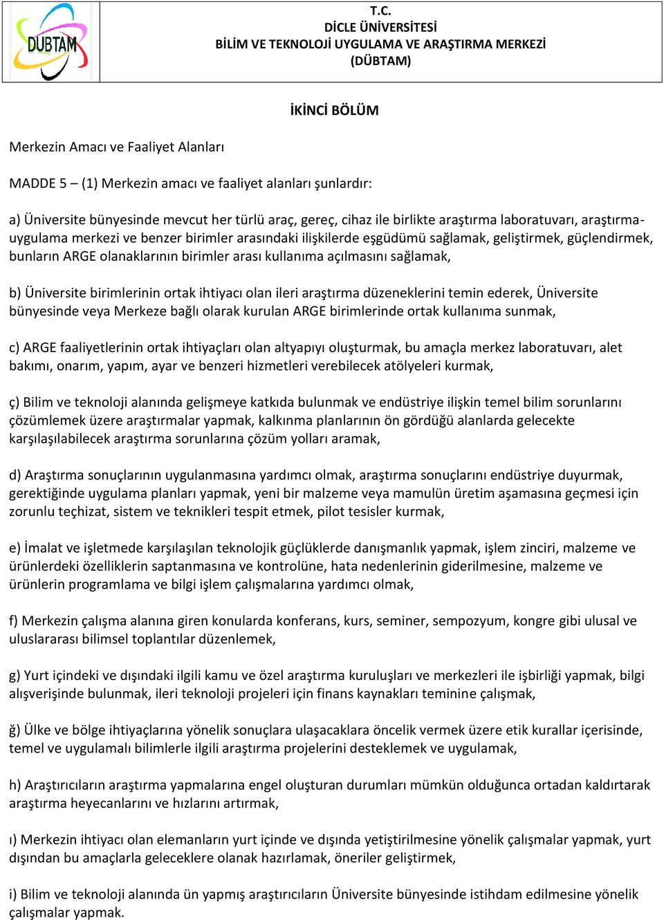 sağlamak, b) Üniversite birimlerinin ortak ihtiyacı olan ileri araştırma düzeneklerini temin ederek, Üniversite bünyesinde veya Merkeze bağlı olarak kurulan ARGE birimlerinde ortak kullanıma sunmak,