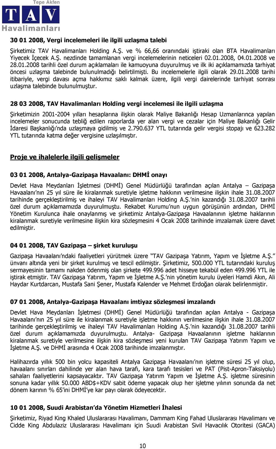 Bu incelemelerle ilgili olarak 29.01.2008 tarihi itibariyle, vergi davası açma hakkımız saklı kalmak üzere, ilgili vergi dairelerinde tarhiyat sonrası uzlaşma talebinde bulunulmuştur.