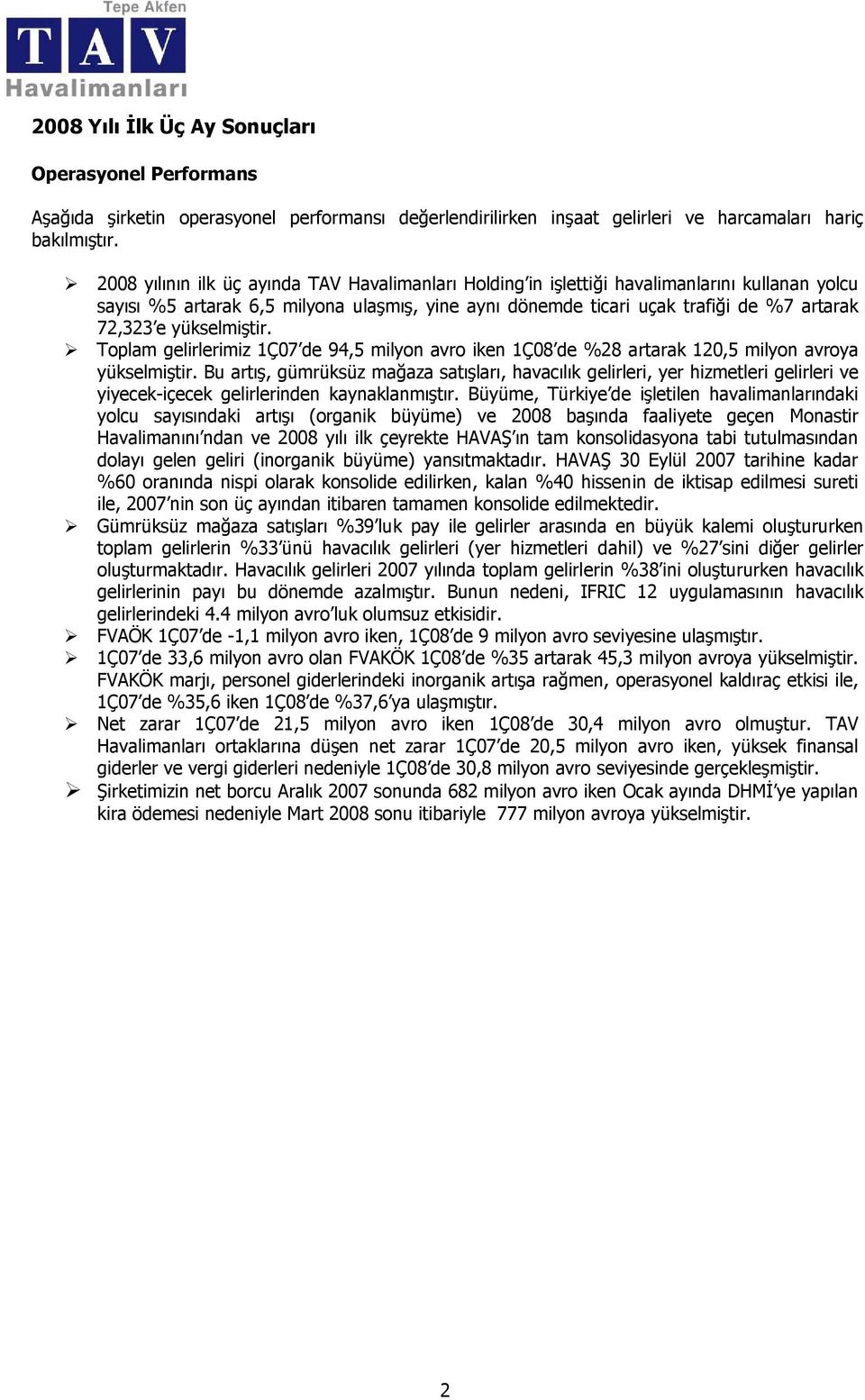 yükselmiştir. Toplam gelirlerimiz 1Ç07 de 94,5 milyon avro iken 1Ç08 de %28 artarak 120,5 milyon avroya yükselmiştir.