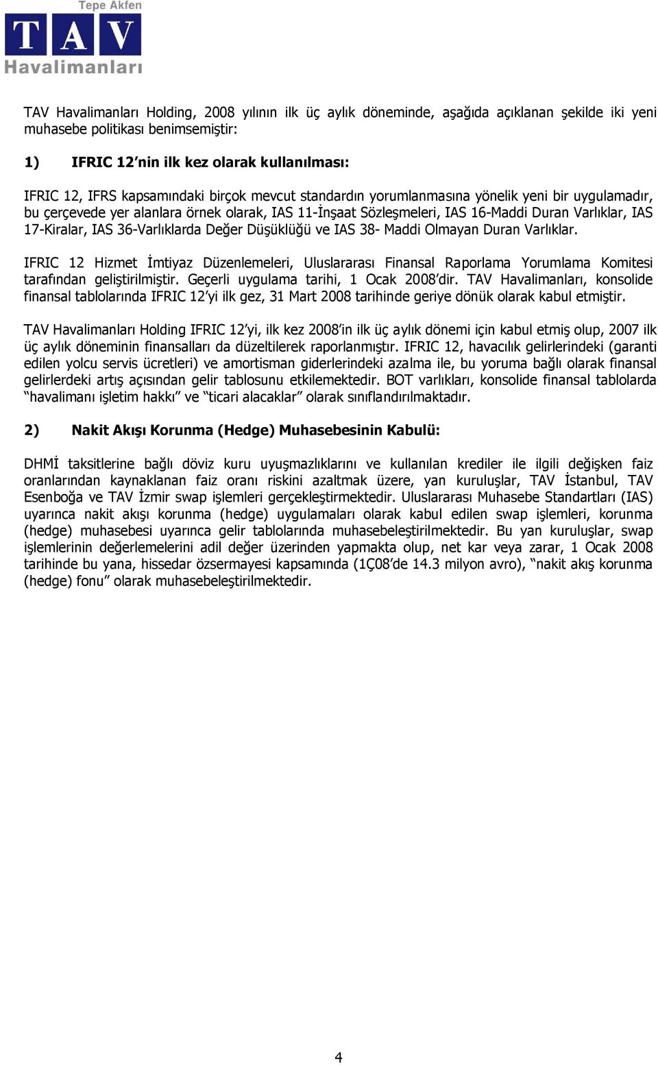 IAS 36-Varlıklarda Değer Düşüklüğü ve IAS 38- Maddi Olmayan Duran Varlıklar. IFRIC 12 Hizmet İmtiyaz Düzenlemeleri, Uluslararası Finansal Raporlama Yorumlama Komitesi tarafından geliştirilmiştir.