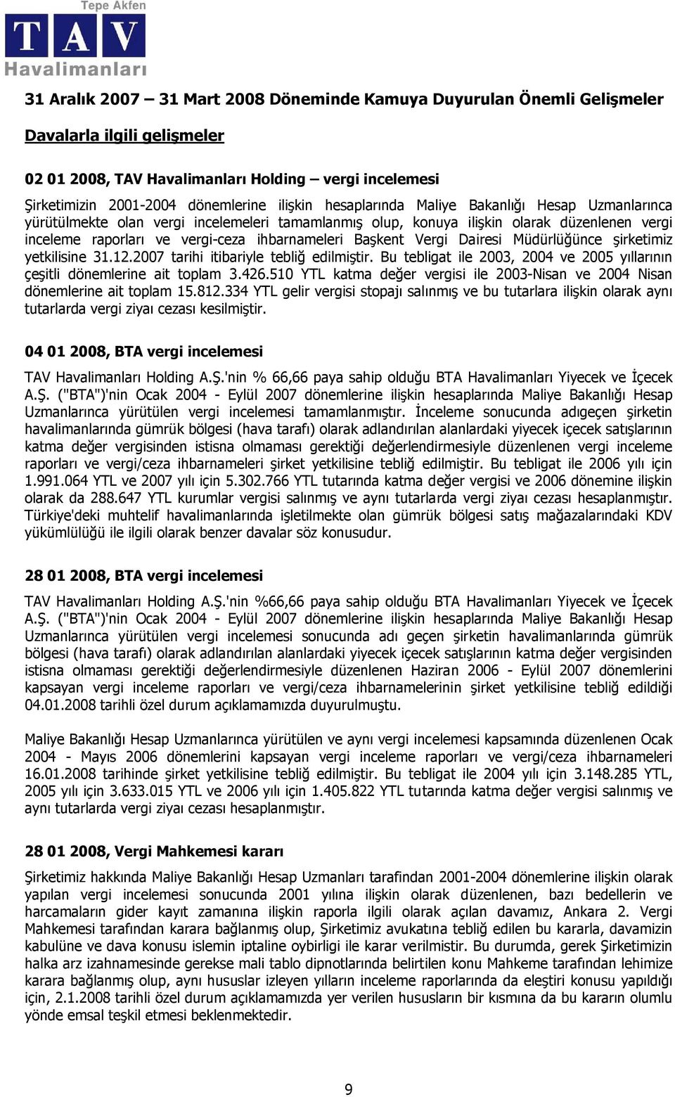 Vergi Dairesi Müdürlüğünce şirketimiz yetkilisine 31.12.2007 tarihi itibariyle tebliğ edilmiştir. Bu tebligat ile 2003, 2004 ve 2005 yıllarının çeşitli dönemlerine ait toplam 3.426.