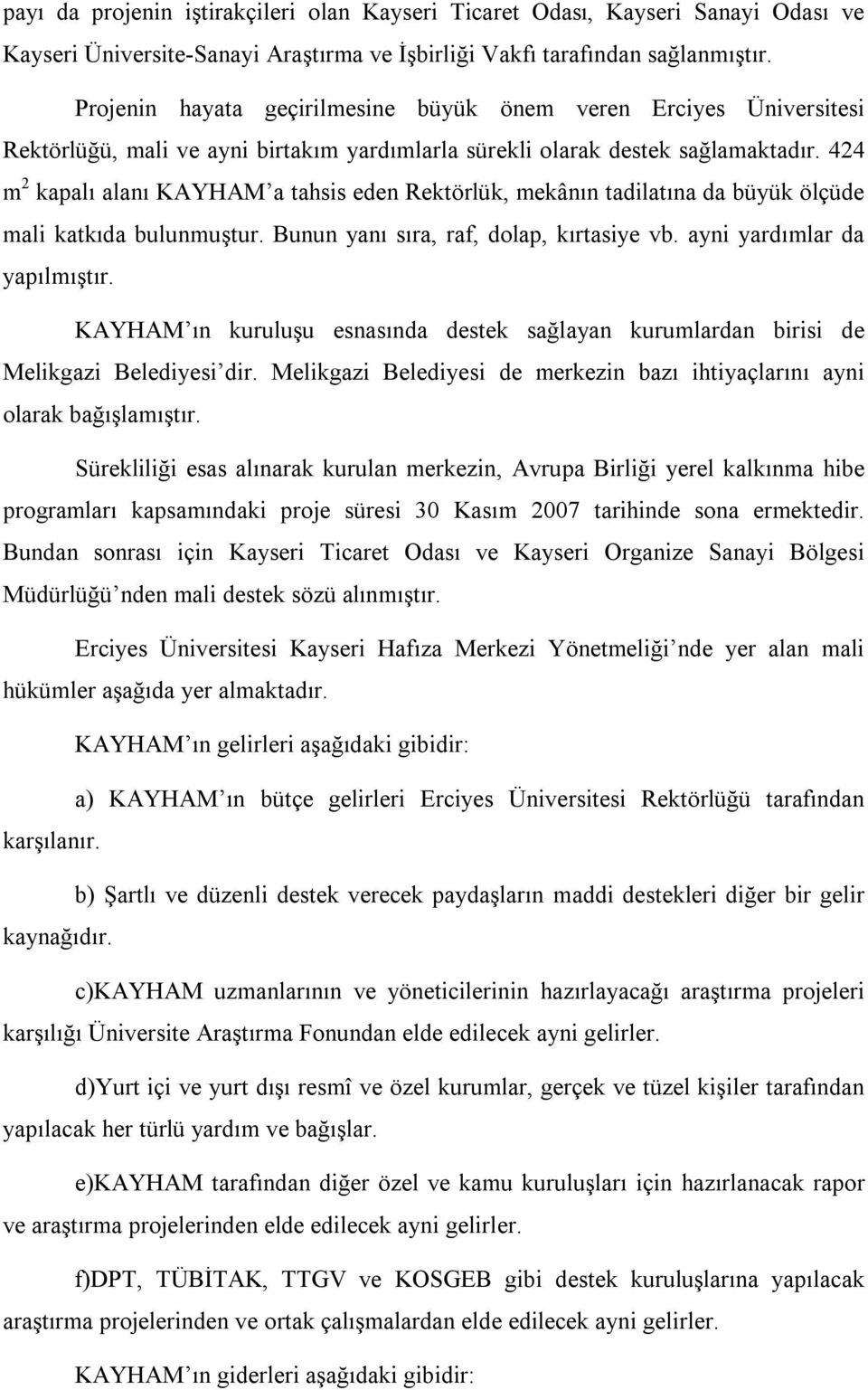 424 m 2 kapalı alanı KAYHAM a tahsis eden Rektörlük, mekânın tadilatına da büyük ölçüde mali katkıda bulunmuştur. Bunun yanı sıra, raf, dolap, kırtasiye vb. ayni yardımlar da yapılmıştır.