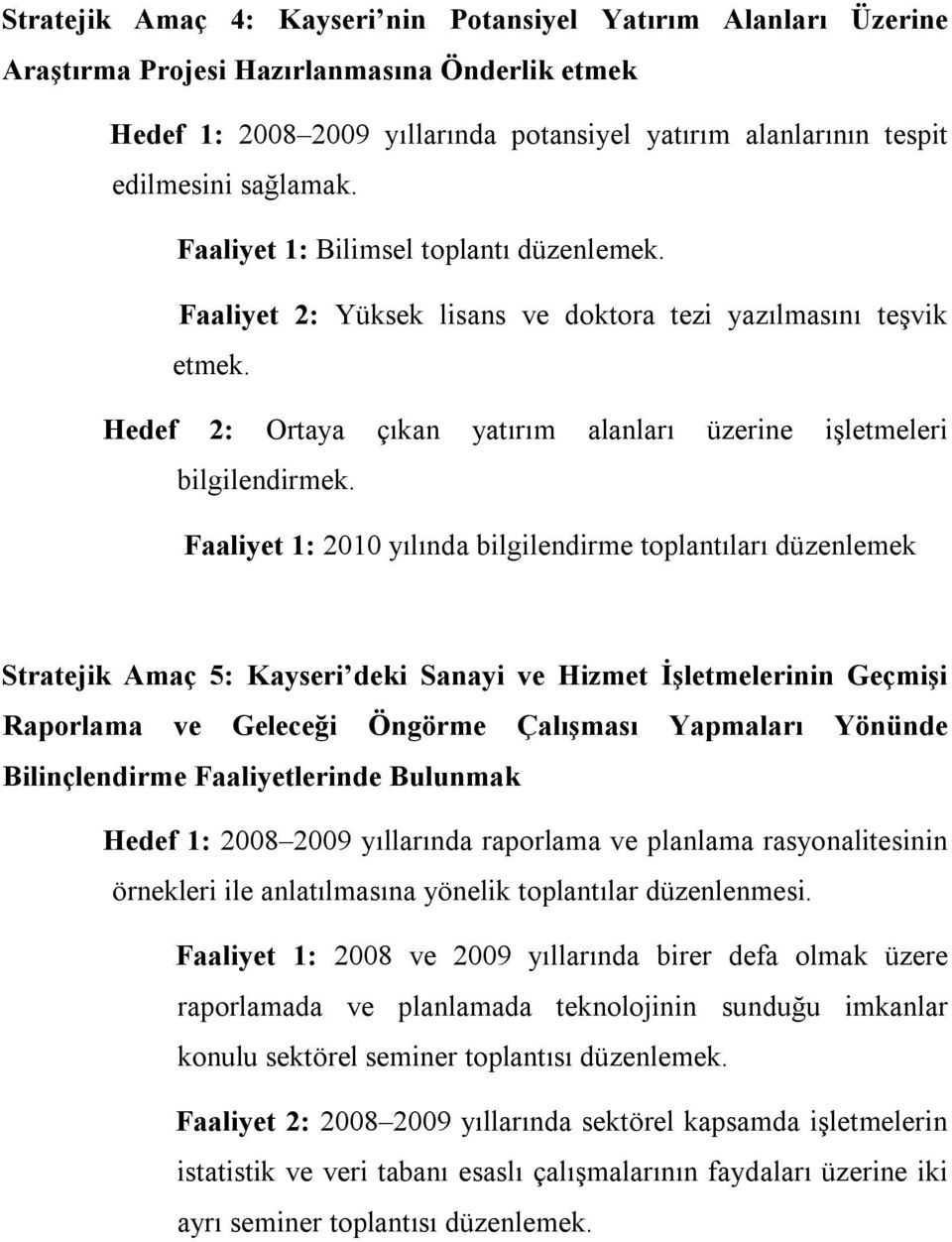 Faaliyet 1: 2010 yılında bilgilendirme toplantıları düzenlemek Stratejik Amaç 5: Kayseri deki Sanayi ve Hizmet İşletmelerinin Geçmişi Raporlama ve Geleceği Öngörme Çalışması Yapmaları Yönünde