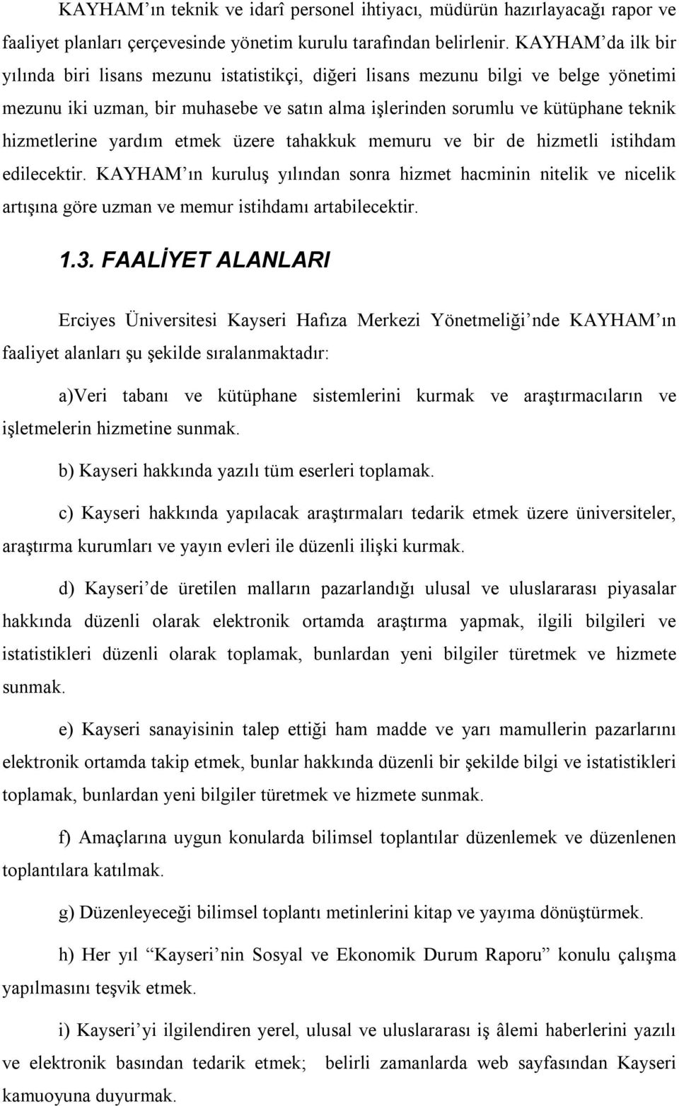 hizmetlerine yardım etmek üzere tahakkuk memuru ve bir de hizmetli istihdam edilecektir.