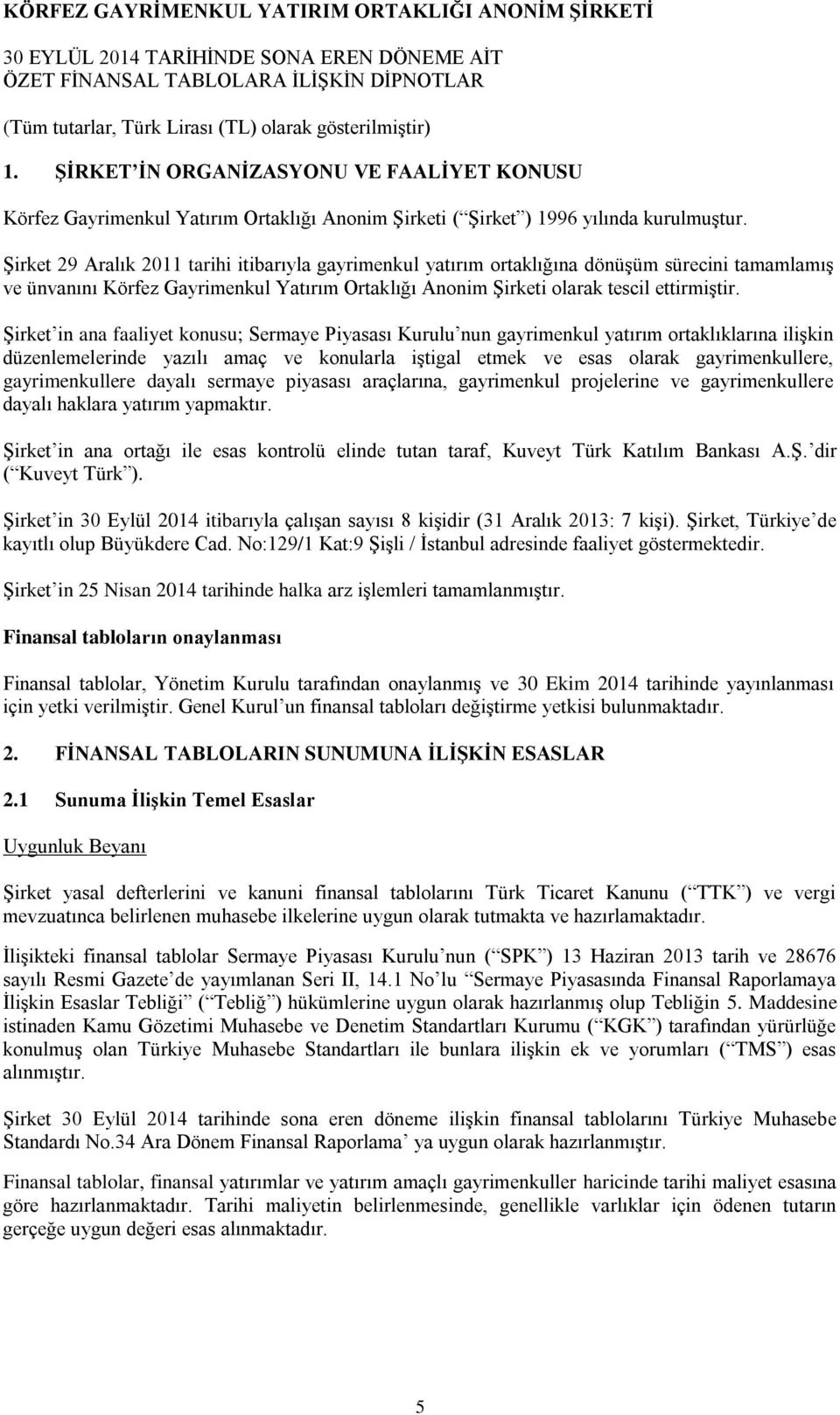 Şirket in ana faaliyet konusu; Sermaye Piyasası Kurulu nun gayrimenkul yatırım ortaklıklarına ilişkin düzenlemelerinde yazılı amaç ve konularla iştigal etmek ve esas olarak gayrimenkullere,