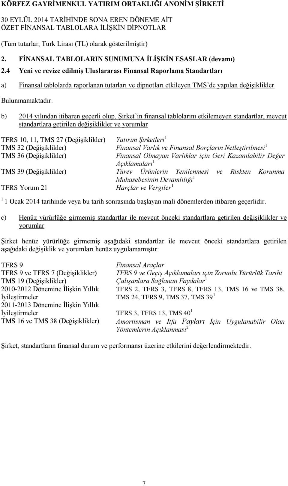 b) 2014 yılından itibaren geçerli olup, Şirket in finansal tablolarını etkilemeyen standartlar, mevcut standartlara getirilen değişiklikler ve yorumlar TFRS 10, 11, TMS 27 (Değişiklikler) Yatırım