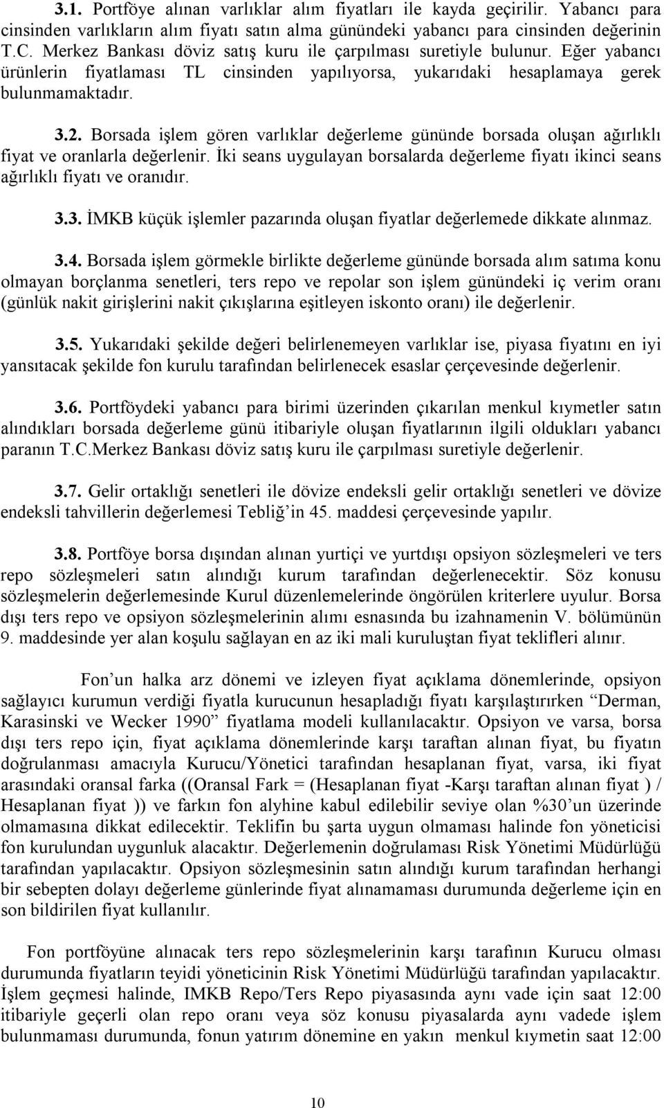 Borsada işlem gören varlıklar değerleme gününde borsada oluşan ağırlıklı fiyat ve oranlarla değerlenir. İki seans uygulayan borsalarda değerleme fiyatı ikinci seans ağırlıklı fiyatı ve oranıdır. 3.