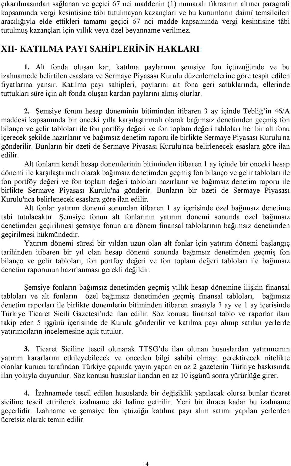 Alt fonda oluşan kar, katılma paylarının şemsiye fon içtüzüğünde ve bu izahnamede belirtilen esaslara ve Sermaye Piyasası Kurulu düzenlemelerine göre tespit edilen fiyatlarına yansır.