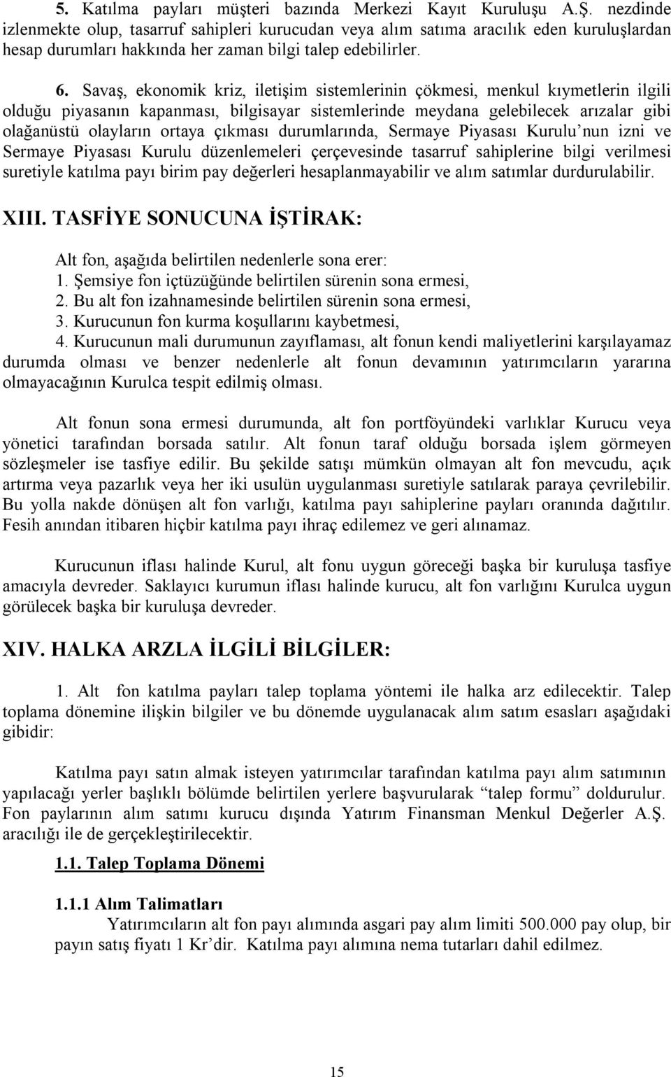 Savaş, ekonomik kriz, iletişim sistemlerinin çökmesi, menkul kıymetlerin ilgili olduğu piyasanın kapanması, bilgisayar sistemlerinde meydana gelebilecek arızalar gibi olağanüstü olayların ortaya