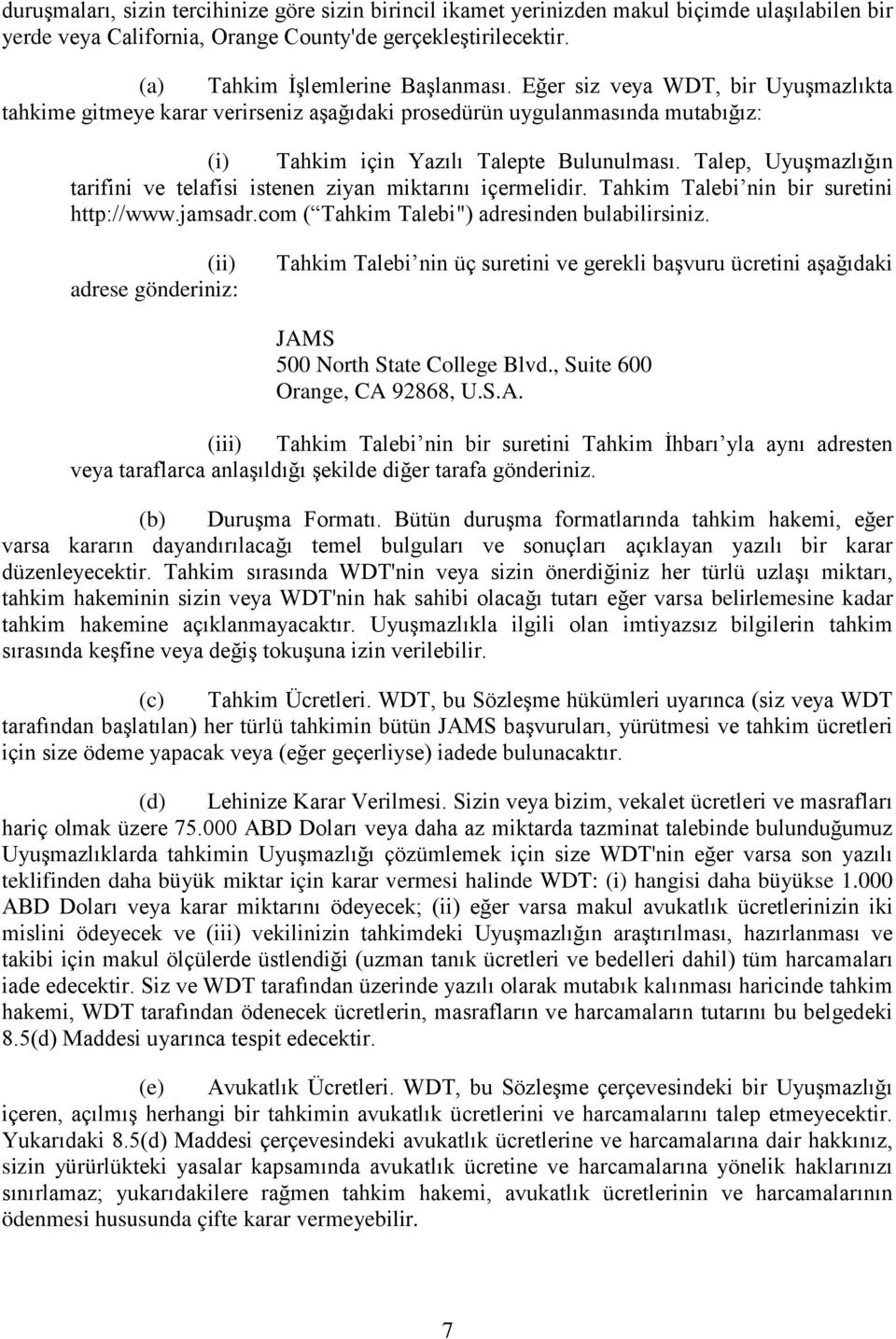 Talep, Uyuşmazlığın tarifini ve telafisi istenen ziyan miktarını içermelidir. Tahkim Talebi nin bir suretini http://www.jamsadr.com ( Tahkim Talebi") adresinden bulabilirsiniz.