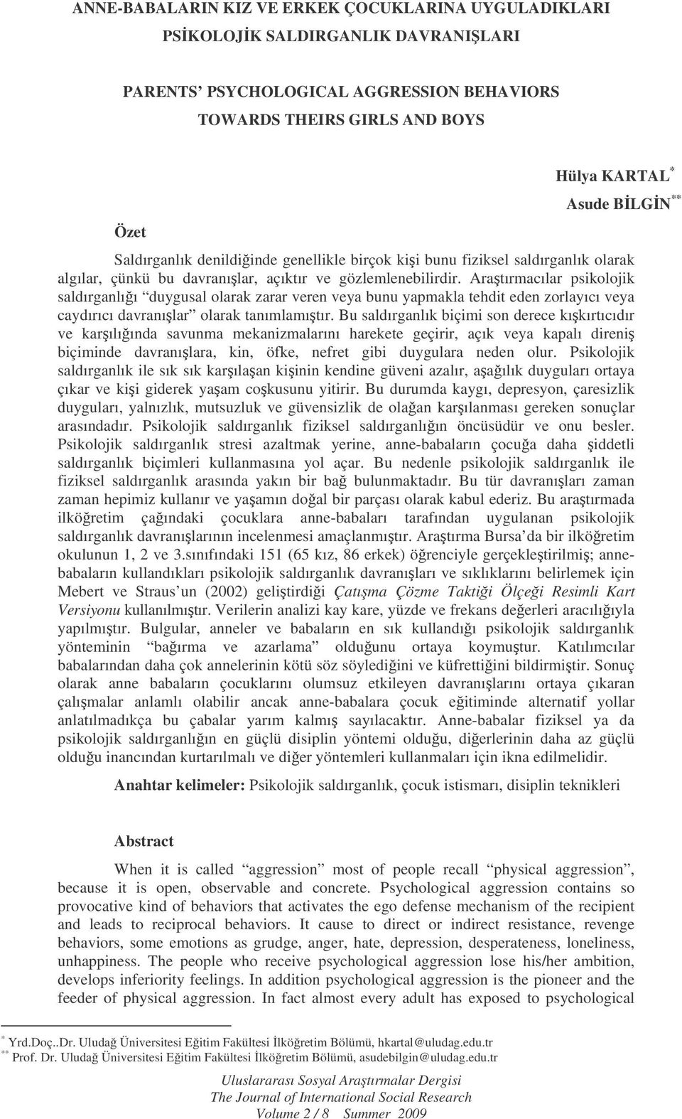 Aratırmacılar psikolojik saldırganlıı duygusal olarak zarar veren veya bunu yapmakla tehdit eden zorlayıcı veya caydırıcı davranılar olarak tanımlamıtır.