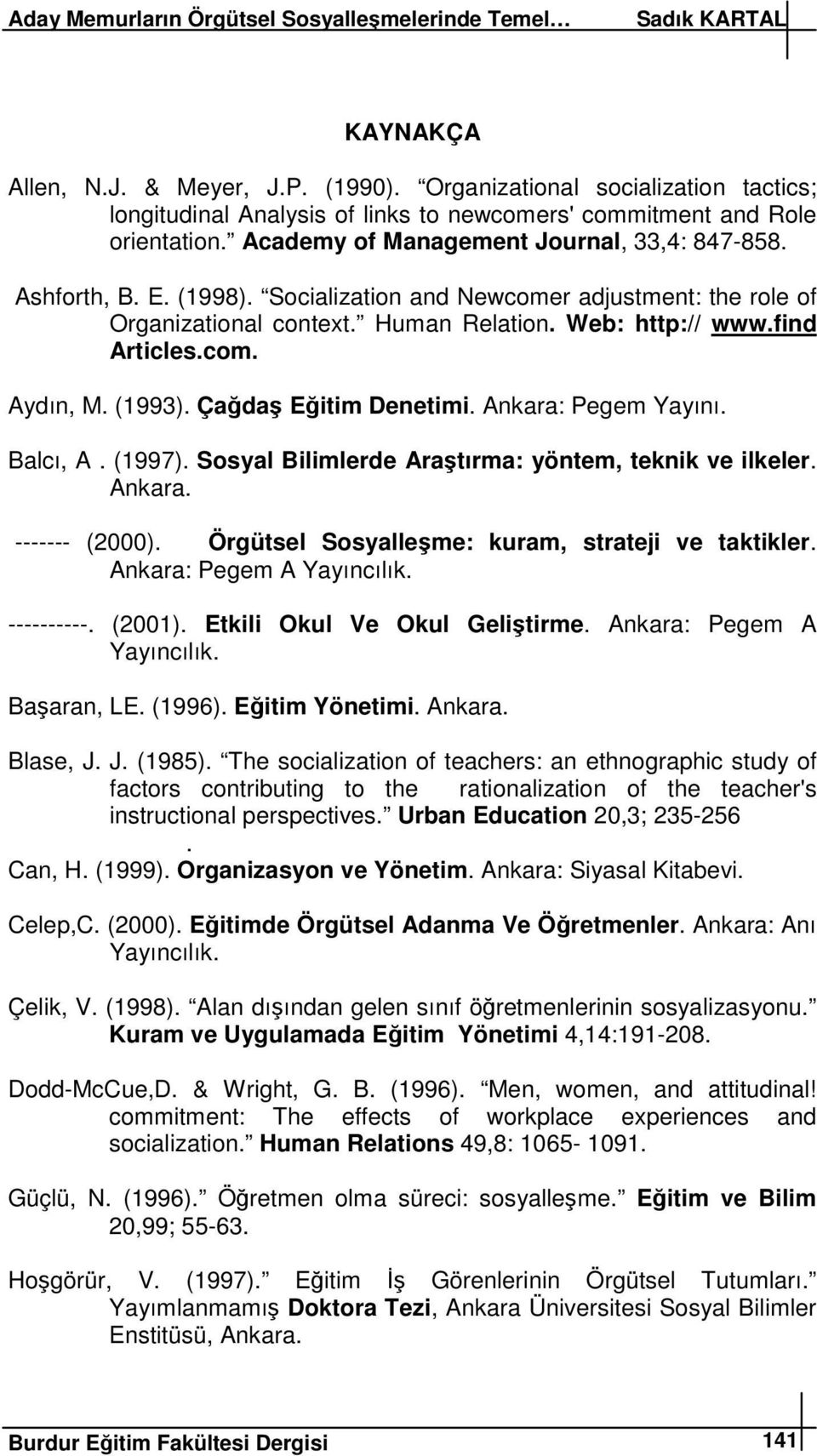 (1993). Çada Eitim Denetimi. Ankara: Pegem Yayını. Balcı, A. (1997). Sosyal Bilimlerde Aratırma: yöntem, teknik ve ilkeler. Ankara. ------- (2000). Örgütsel Sosyalleme: kuram, strateji ve taktikler.