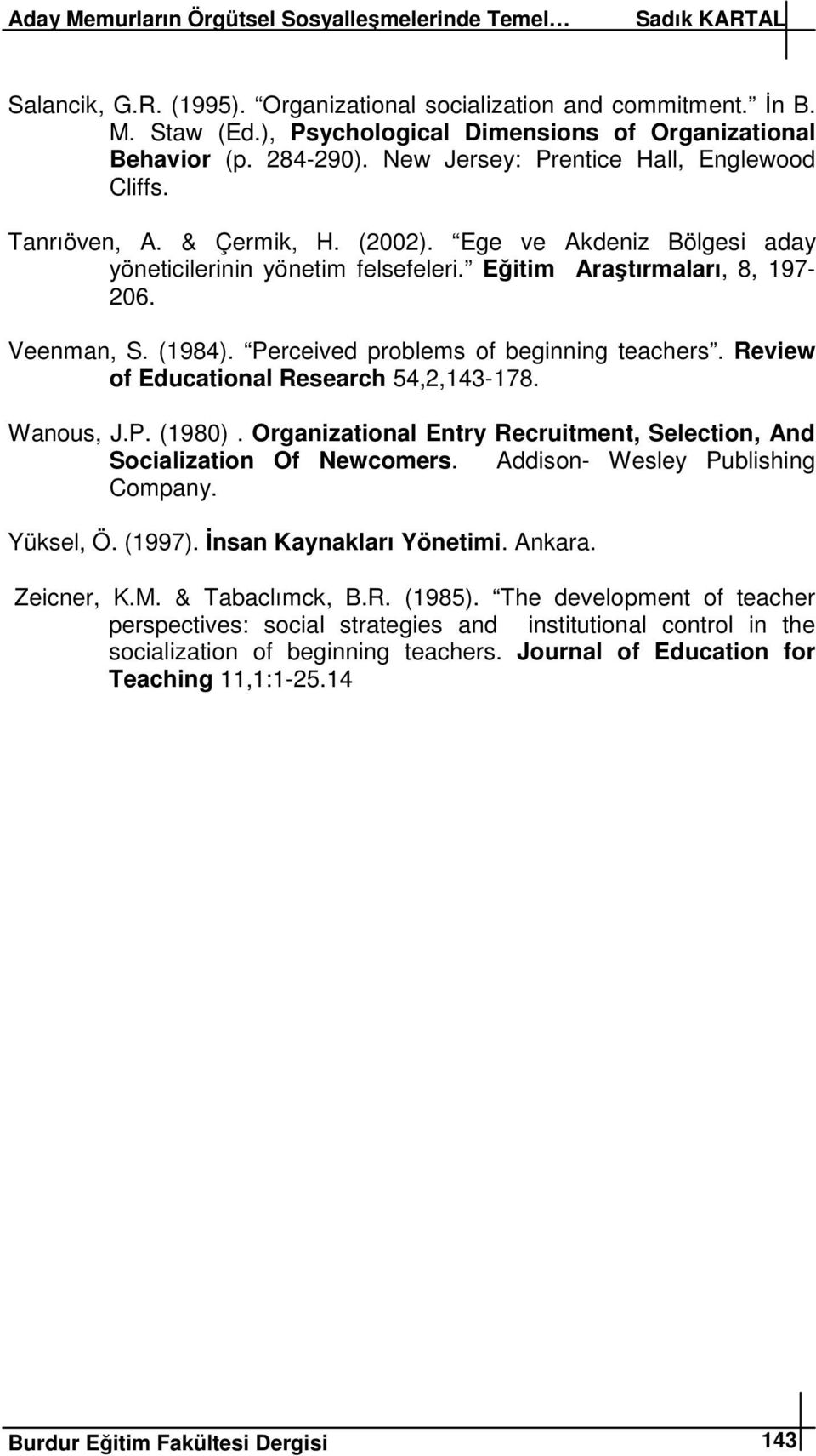 Review of Educational Research 54,2,143-178. Wanous, J.P. (1980). Organizational Entry Recruitment, Selection, And Socialization Of Newcomers. Addison- Wesley Publishing Company. Yüksel, Ö. (1997).