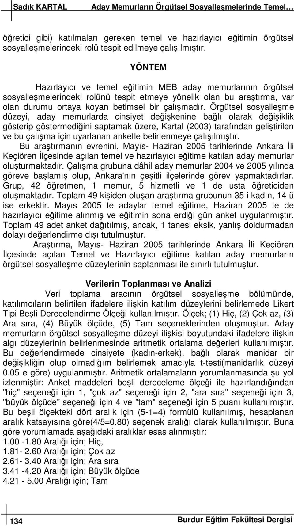 Örgütsel sosyalleme düzeyi, aday memurlarda cinsiyet deikenine balı olarak deiiklik gösterip göstermediini saptamak üzere, Kartal (2003) tarafından gelitirilen ve bu çalıma için uyarlanan anketle