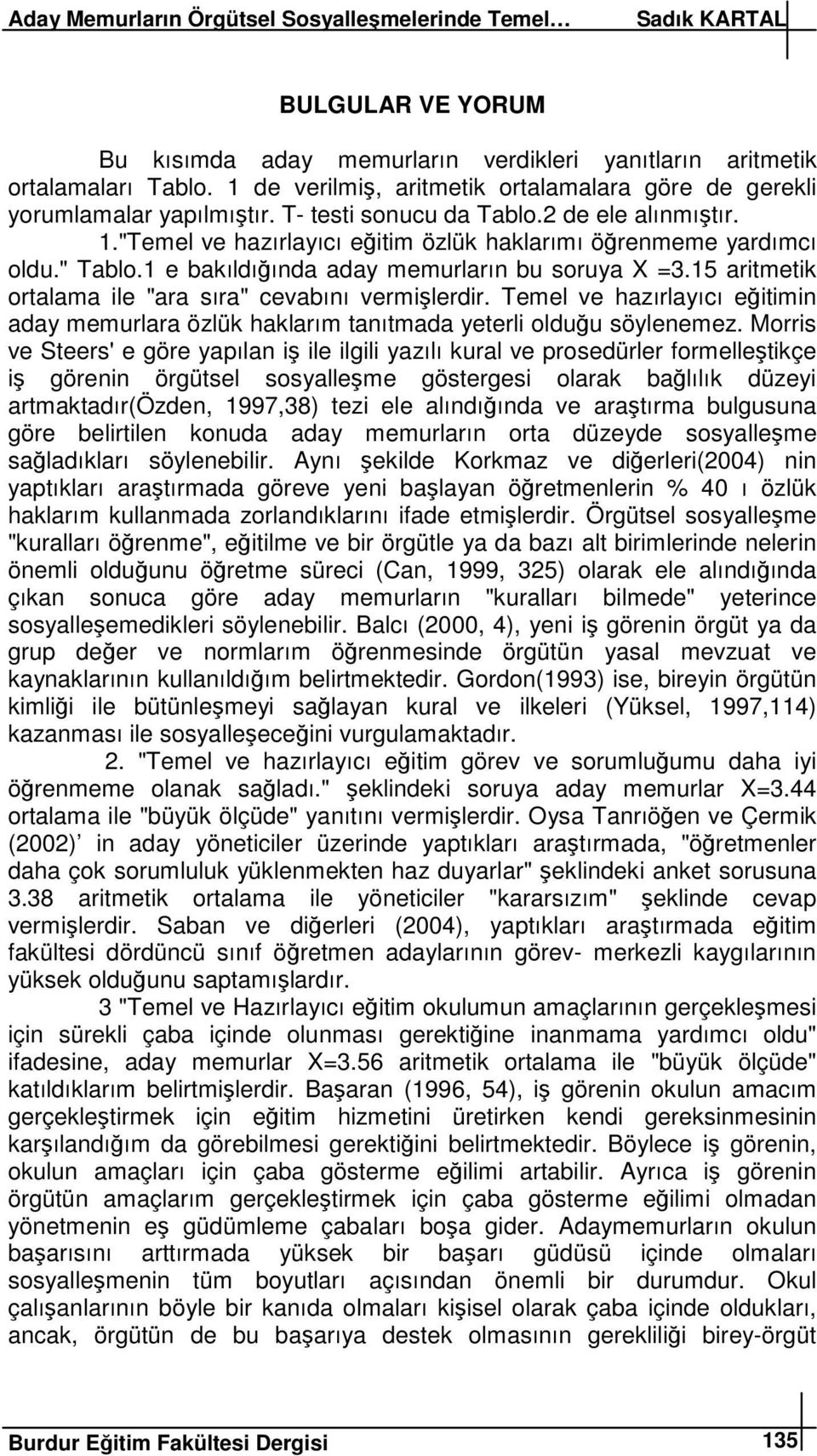 15 aritmetik ortalama ile "ara sıra" cevabını vermilerdir. Temel ve hazırlayıcı eitimin aday memurlara özlük haklarım tanıtmada yeterli olduu söylenemez.