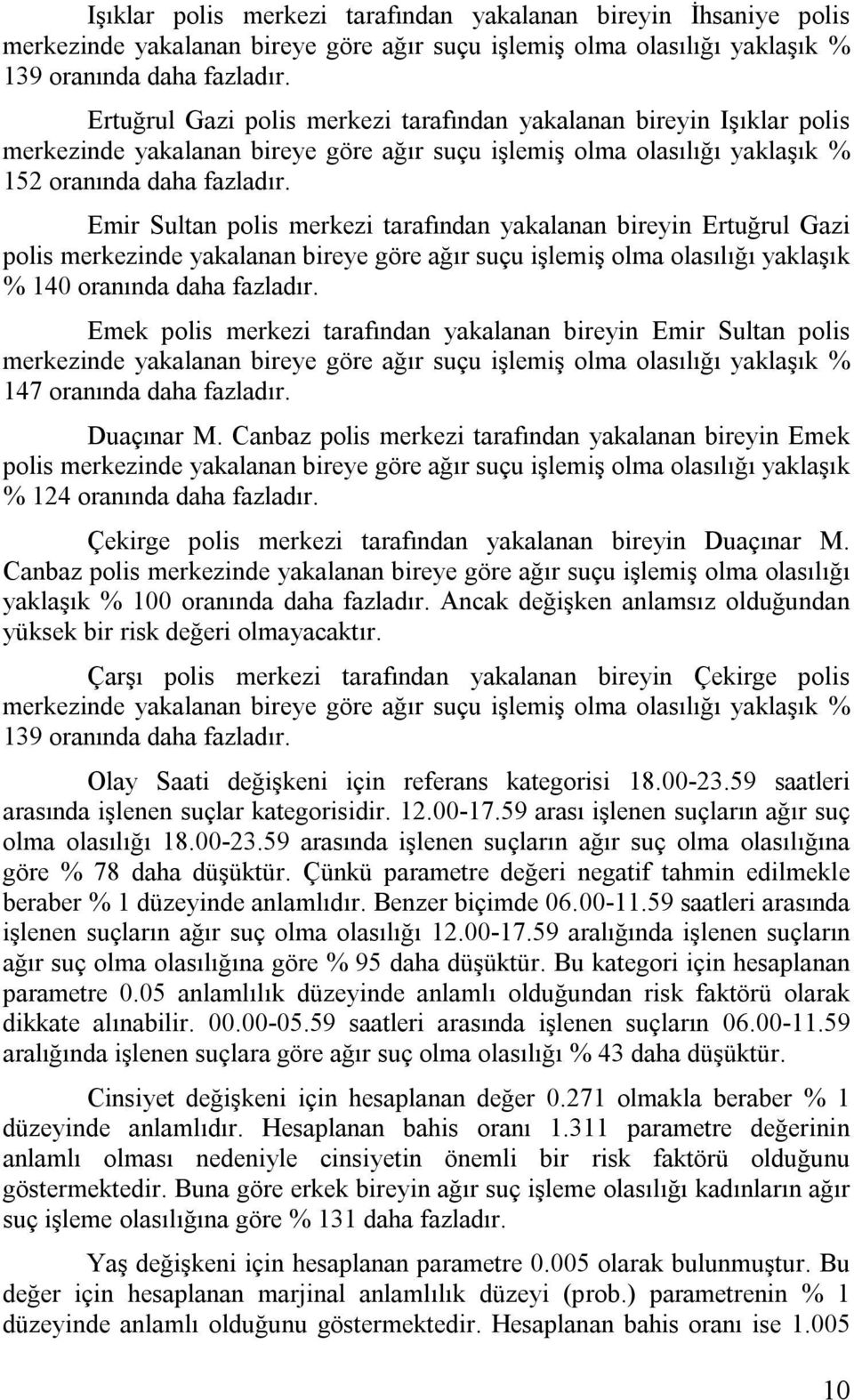 Emr Sultan pols merkez tarafından yakalanan breyn Ertuğrul Gaz pols merkeznde yakalanan breye göre ağır suçu şlemş olma olasılığı yaklaşık % 40 oranında daha fazladır.